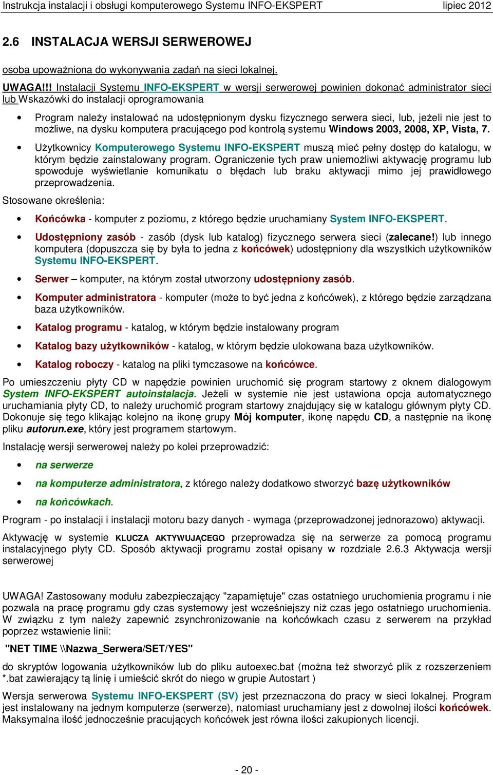 serwera sieci, lub, jeżeli nie jest to możliwe, na dysku komputera pracującego pod kontrolą systemu Windows 2003, 2008, XP, Vista, 7.