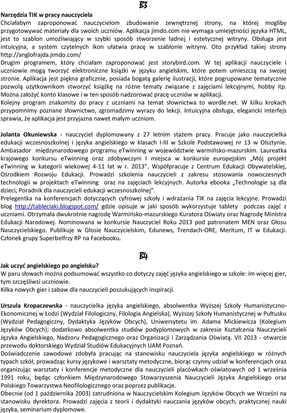 Obsługa jest intuicyjna, a system czytelnych ikon ułatwia pracę w szablonie witryny. Oto przykład takiej strony http://anglofrajda.jimdo.