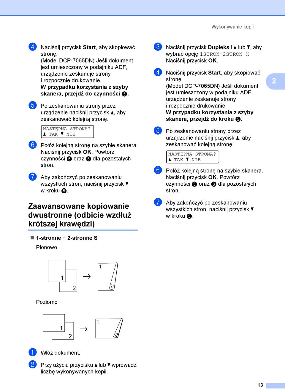 a TAK b NIE f Połóż kolejną stronę na szybie skanera. Powtórz czynności e oraz f dla pozostałych stron. g Aby zakończyć po zeskanowaniu wszystkich stron, naciśnij przycisk b w kroku e.