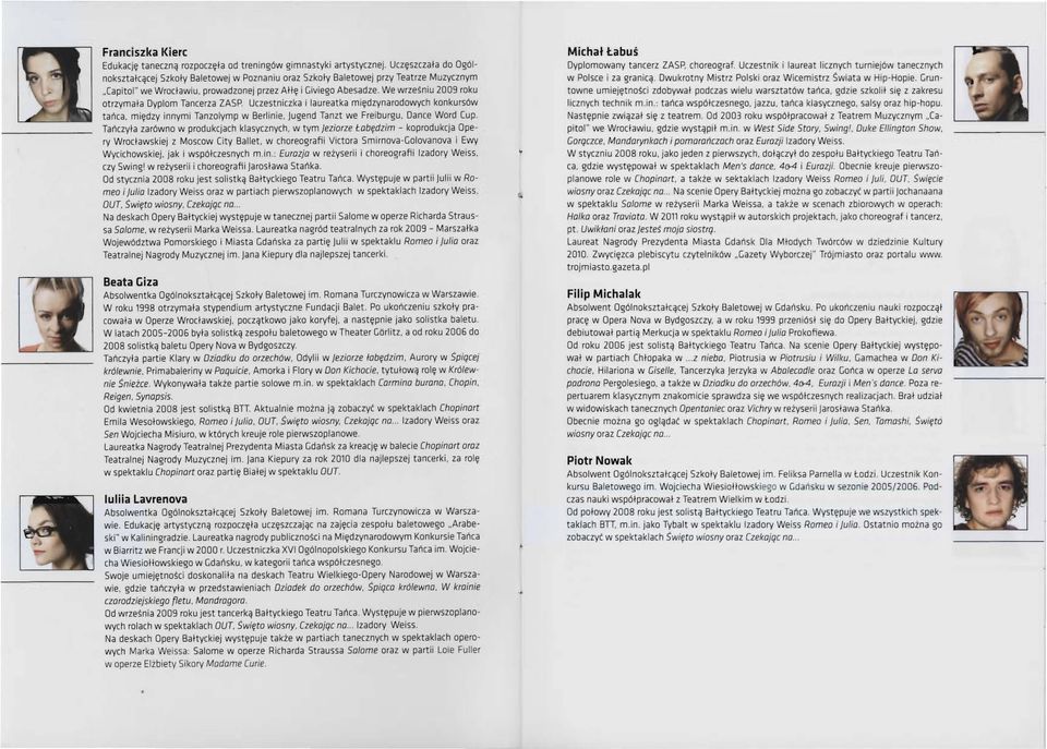 We wrzesniu 2009 roku otrzymała Dyplom Tancerza ZASP. Uczestniczka i laureatka m ię d zynaro dowyc h konkursów tańca. między innymi Tanzolymp w Berlinie. )ugend Tanzt we Fre iburgu. Dance Word Cu p.