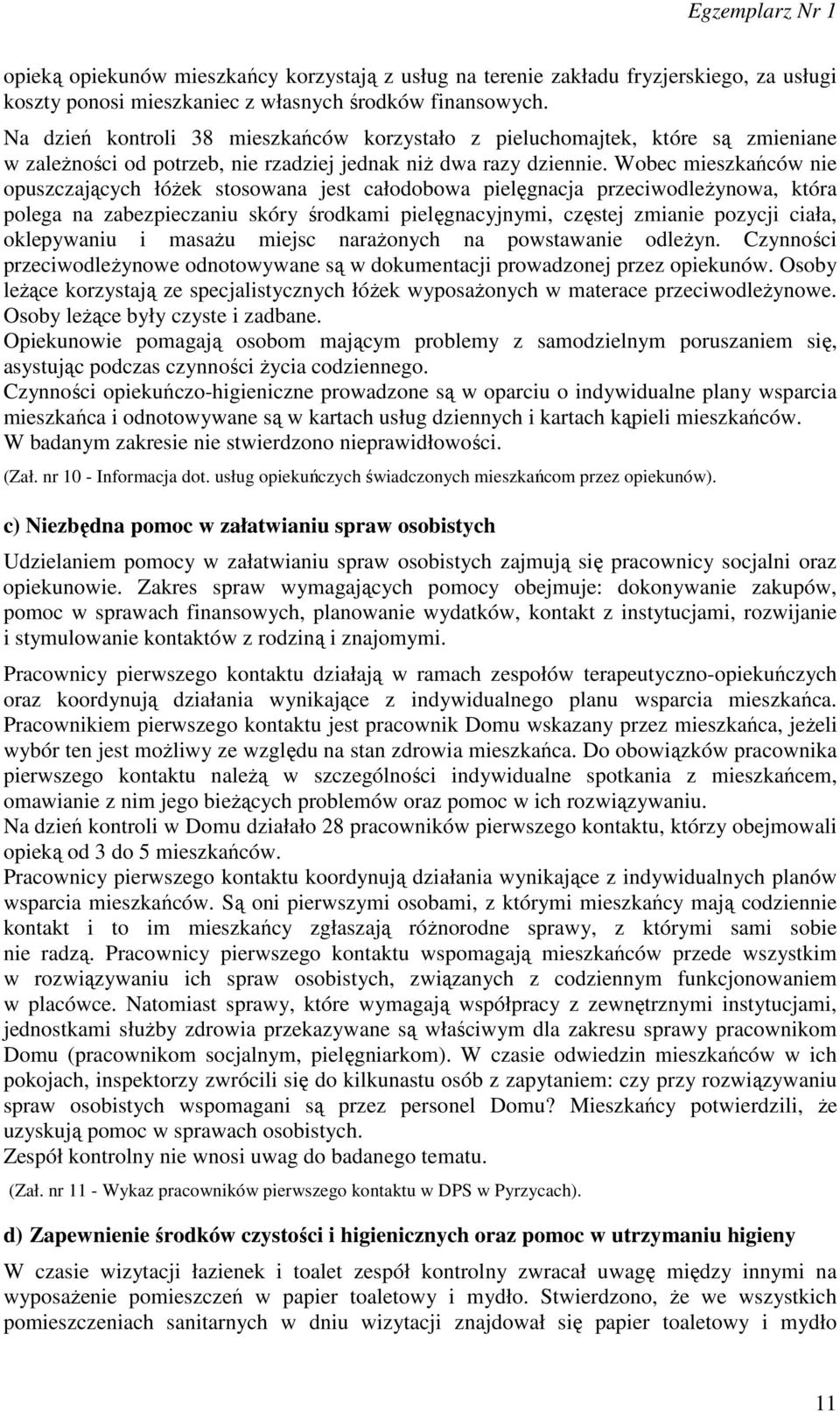 Wobec mieszkańców nie opuszczających łóżek stosowana jest całodobowa pielęgnacja przeciwodleżynowa, która polega na zabezpieczaniu skóry środkami pielęgnacyjnymi, częstej zmianie pozycji ciała,