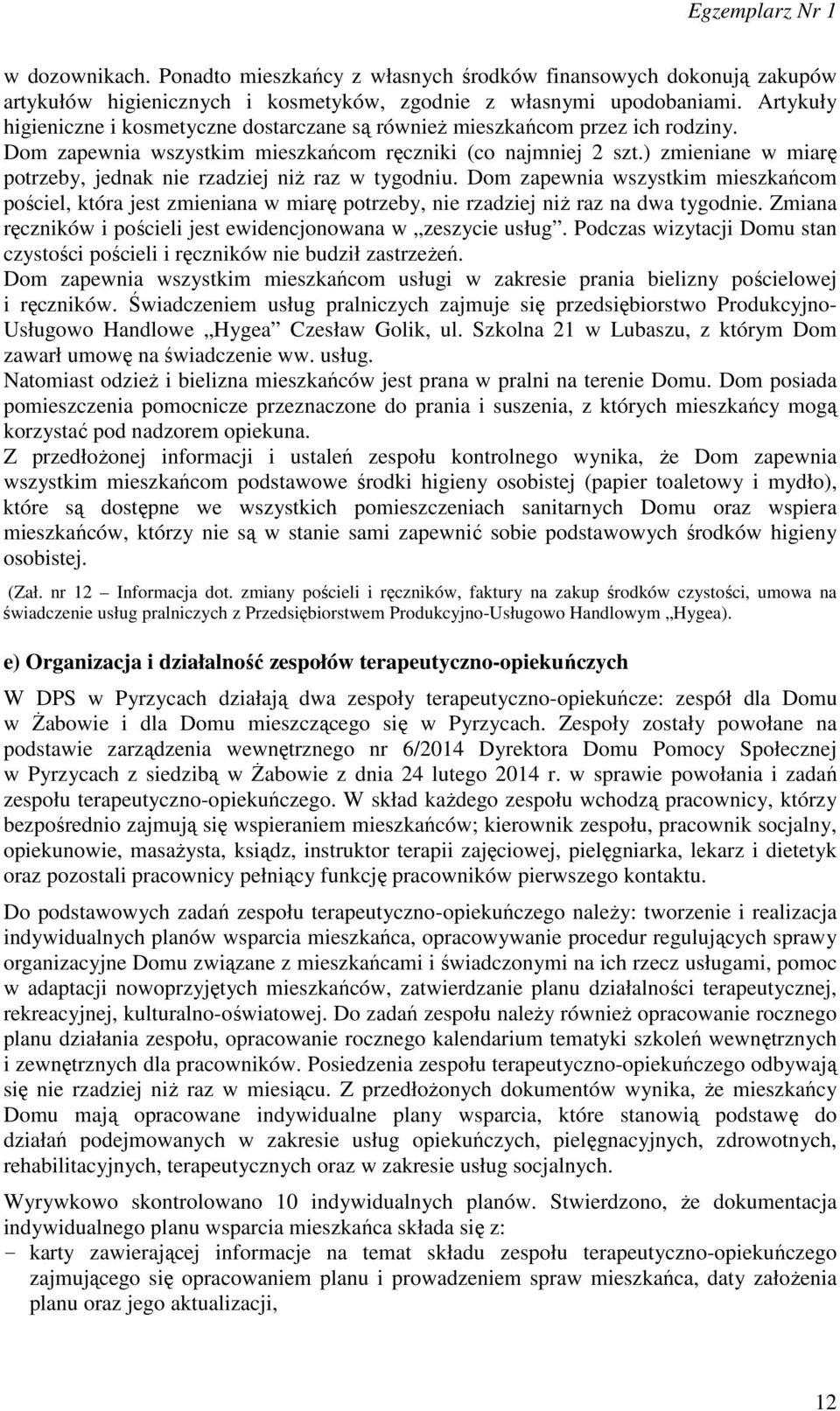 ) zmieniane w miarę potrzeby, jednak nie rzadziej niż raz w tygodniu. Dom zapewnia wszystkim mieszkańcom pościel, która jest zmieniana w miarę potrzeby, nie rzadziej niż raz na dwa tygodnie.