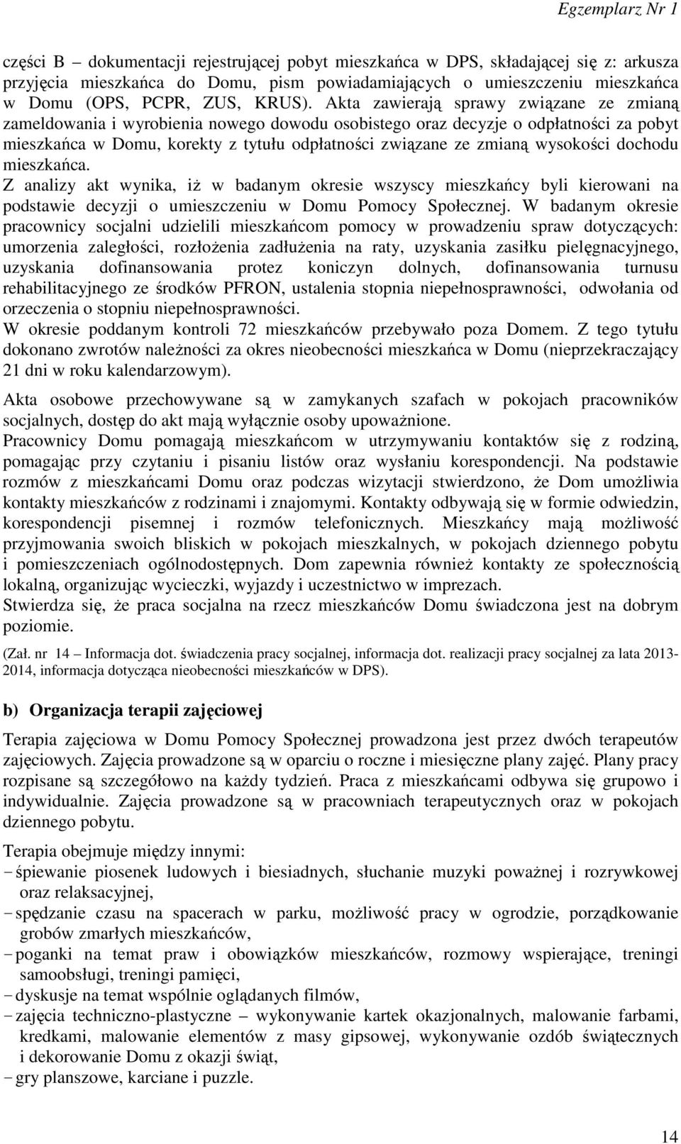 wysokości dochodu mieszkańca. Z analizy akt wynika, iż w badanym okresie wszyscy mieszkańcy byli kierowani na podstawie decyzji o umieszczeniu w Domu Pomocy Społecznej.