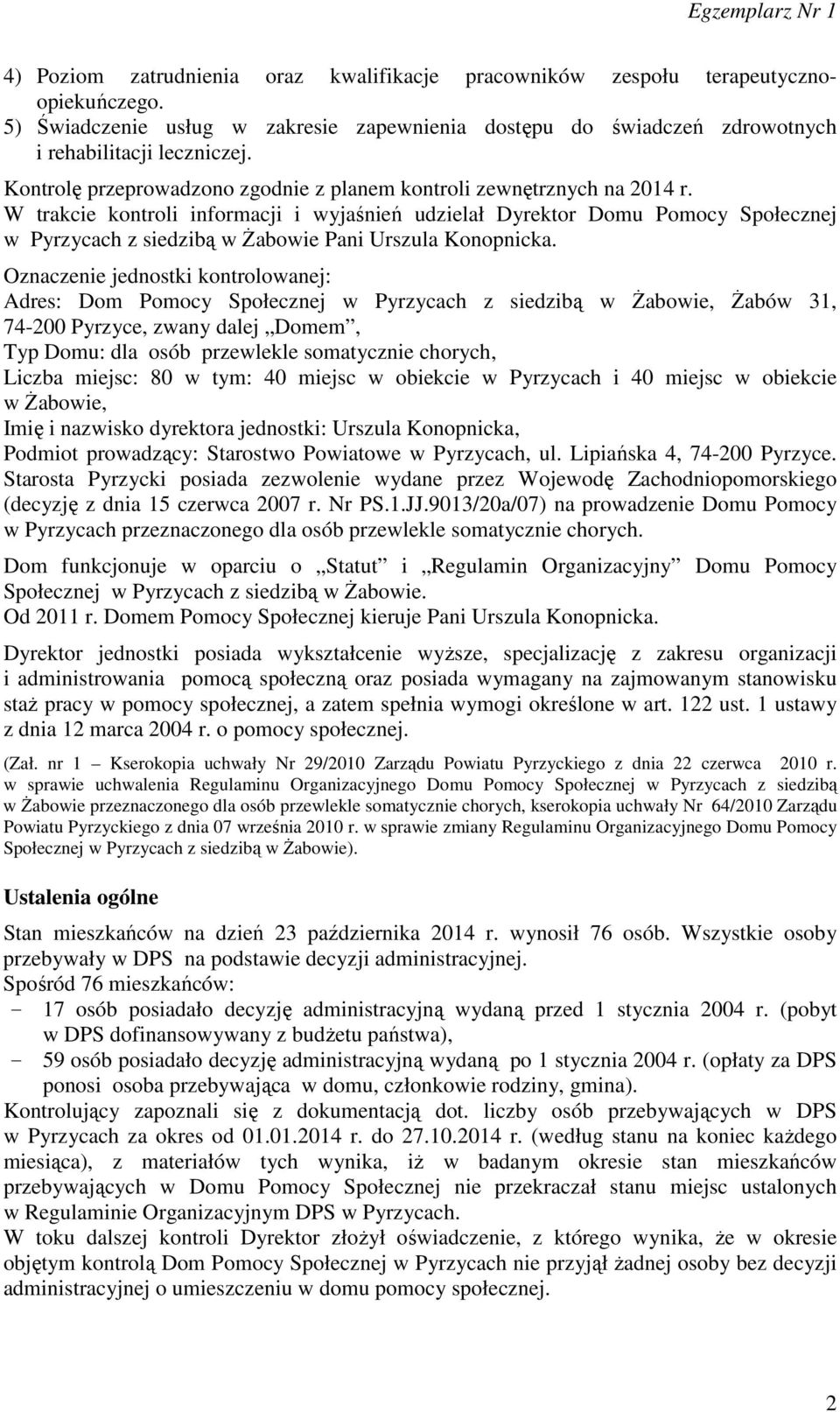 W trakcie kontroli informacji i wyjaśnień udzielał Dyrektor Domu Pomocy Społecznej w Pyrzycach z siedzibą w Żabowie Pani Urszula Konopnicka.