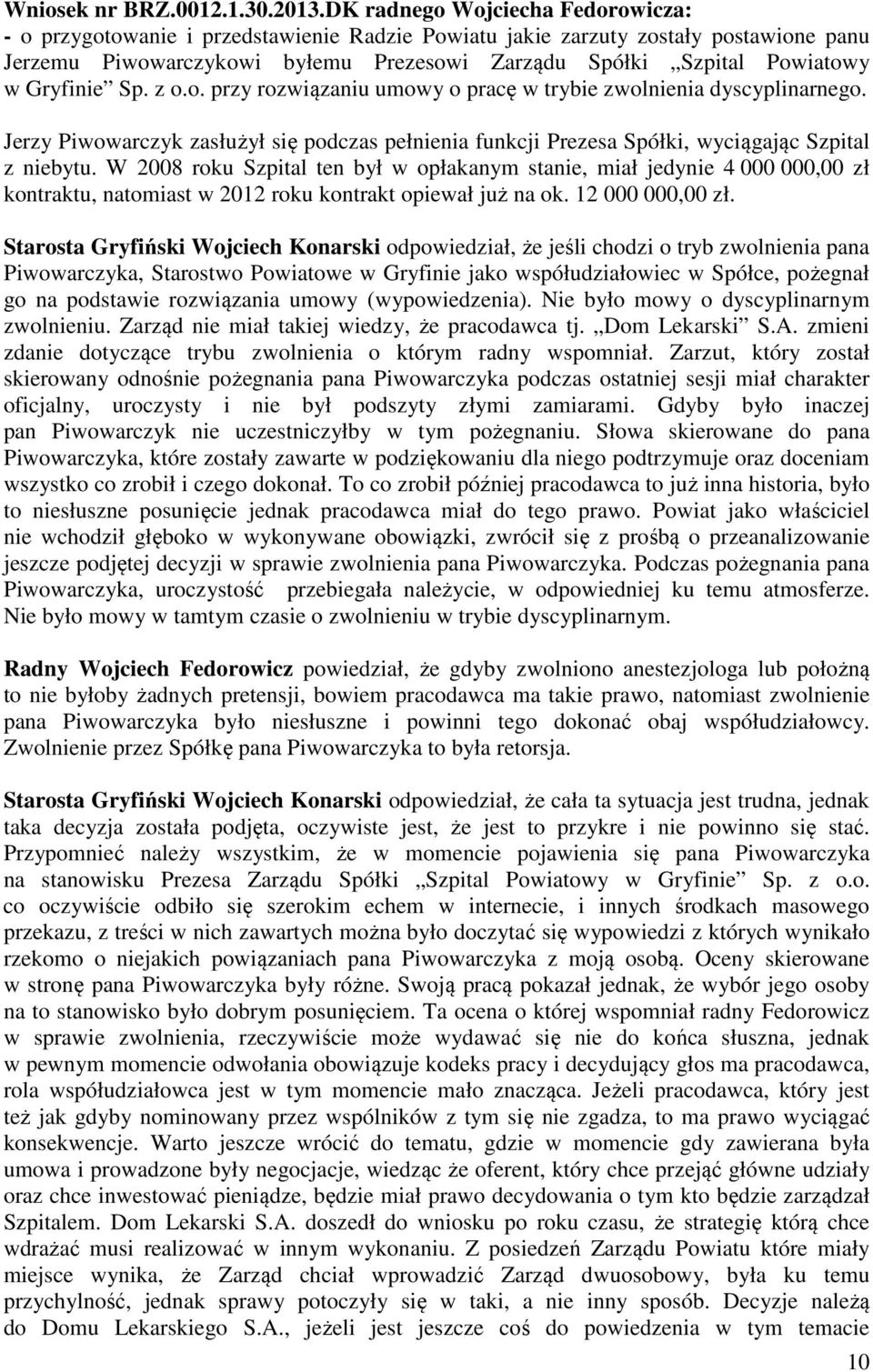 Gryfinie Sp. z o.o. przy rozwiązaniu umowy o pracę w trybie zwolnienia dyscyplinarnego. Jerzy Piwowarczyk zasłużył się podczas pełnienia funkcji Prezesa Spółki, wyciągając Szpital z niebytu.