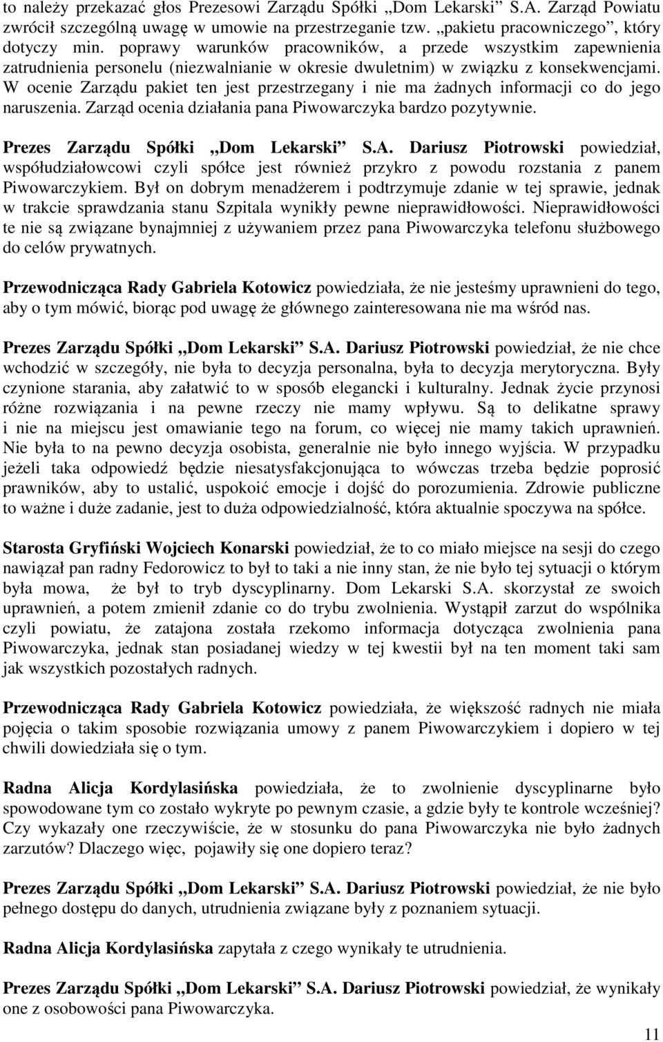 W ocenie Zarządu pakiet ten jest przestrzegany i nie ma żadnych informacji co do jego naruszenia. Zarząd ocenia działania pana Piwowarczyka bardzo pozytywnie. Prezes Zarządu Spółki Dom Lekarski S.A.