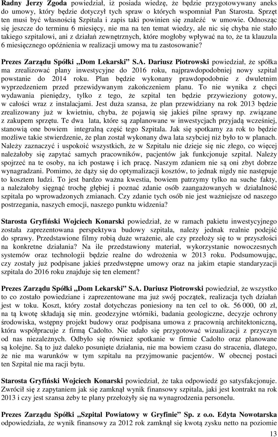 Odnosząc się jeszcze do terminu 6 miesięcy, nie ma na ten temat wiedzy, ale nic się chyba nie stało takiego szpitalowi, ani z działań zewnętrznych, które mogłoby wpływać na to, że ta klauzula 6