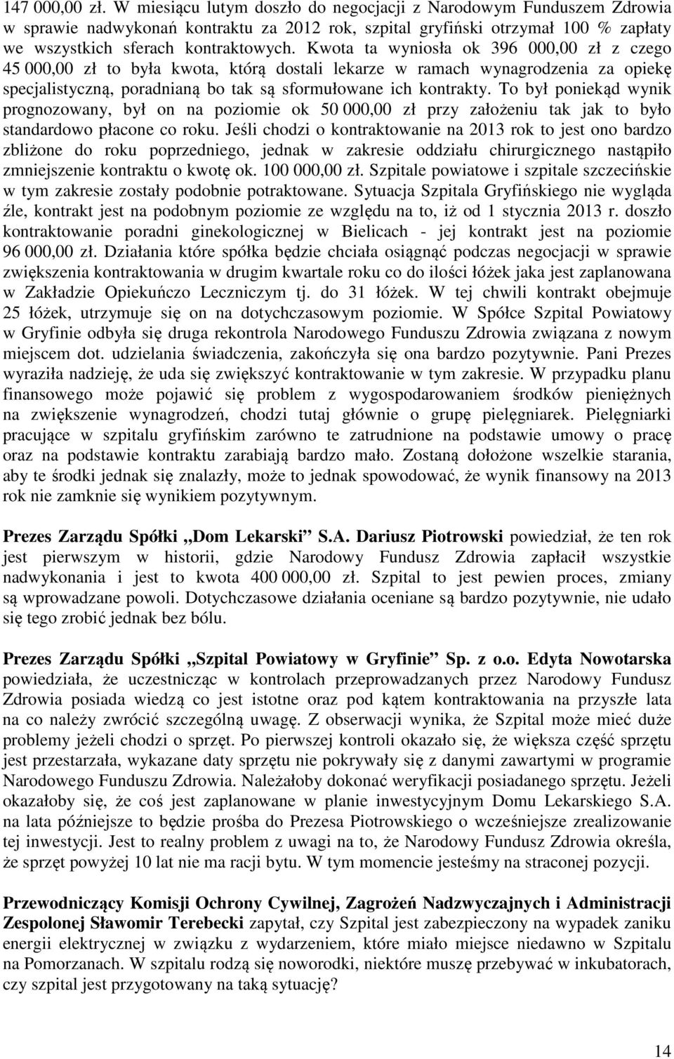 Kwota ta wyniosła ok 396 000,00 zł z czego 45 000,00 zł to była kwota, którą dostali lekarze w ramach wynagrodzenia za opiekę specjalistyczną, poradnianą bo tak są sformułowane ich kontrakty.