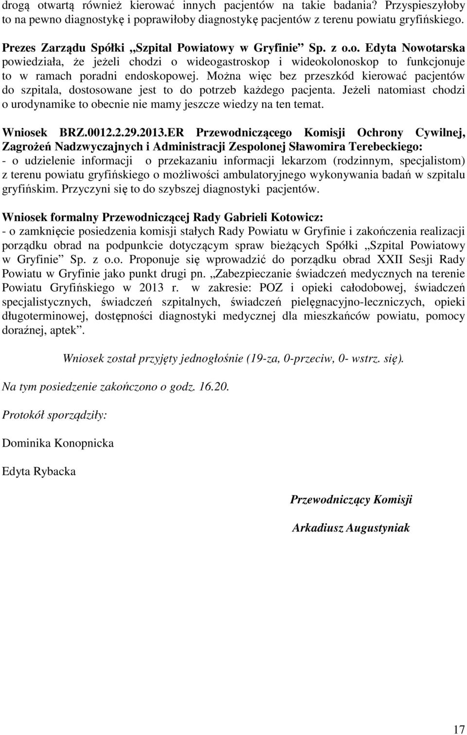 Można więc bez przeszkód kierować pacjentów do szpitala, dostosowane jest to do potrzeb każdego pacjenta. Jeżeli natomiast chodzi o urodynamike to obecnie nie mamy jeszcze wiedzy na ten temat.