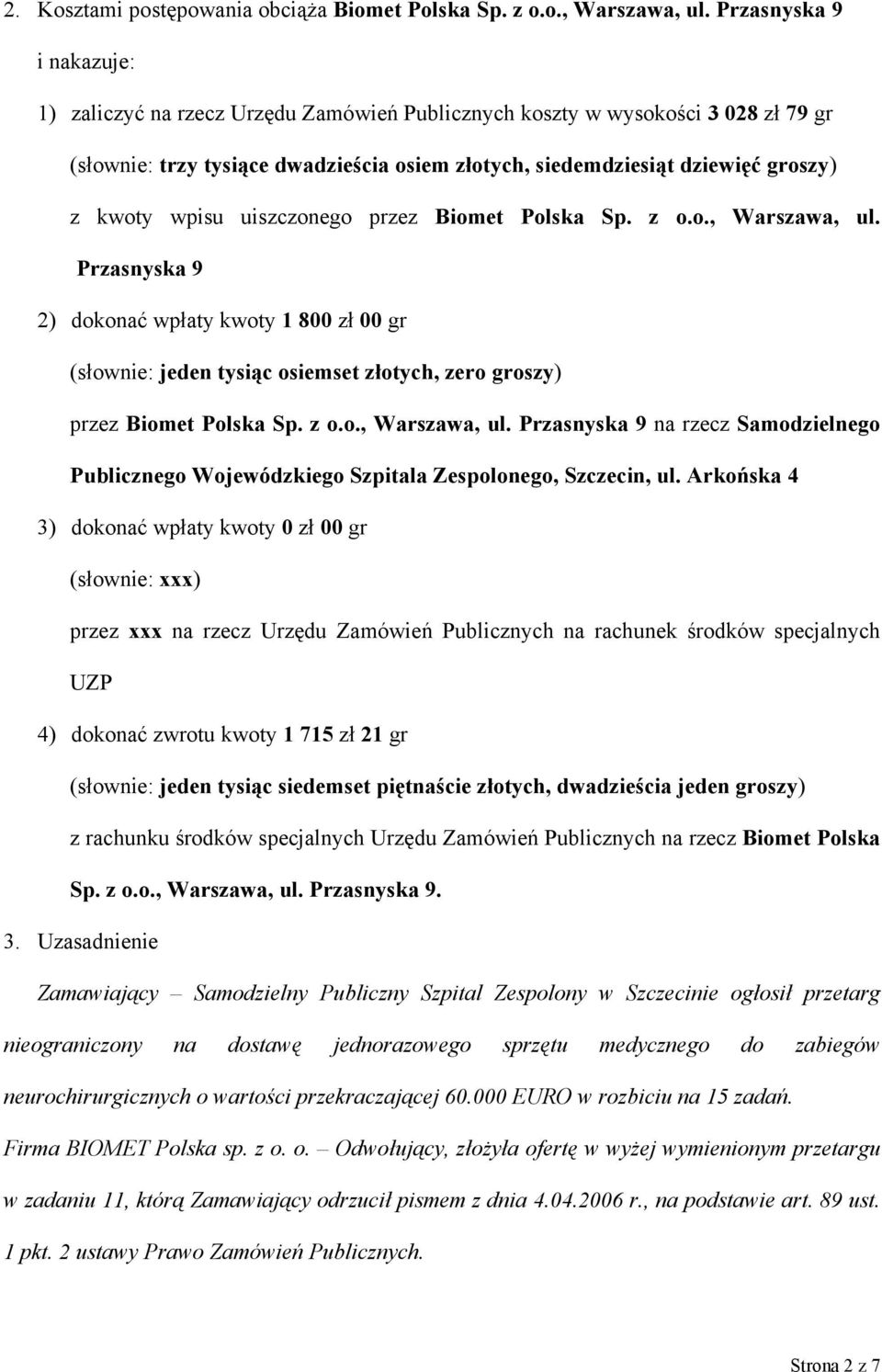 wpisu uiszczonego przez Biomet Polska Sp. z o.o., Warszawa, ul. Przasnyska 9 2) dokonać wpłaty kwoty 1 800 zł 00 gr (słownie: jeden tysiąc osiemset złotych, zero groszy) przez Biomet Polska Sp. z o.o., Warszawa, ul. Przasnyska 9 na rzecz Samodzielnego Publicznego Wojewódzkiego Szpitala Zespolonego, Szczecin, ul.