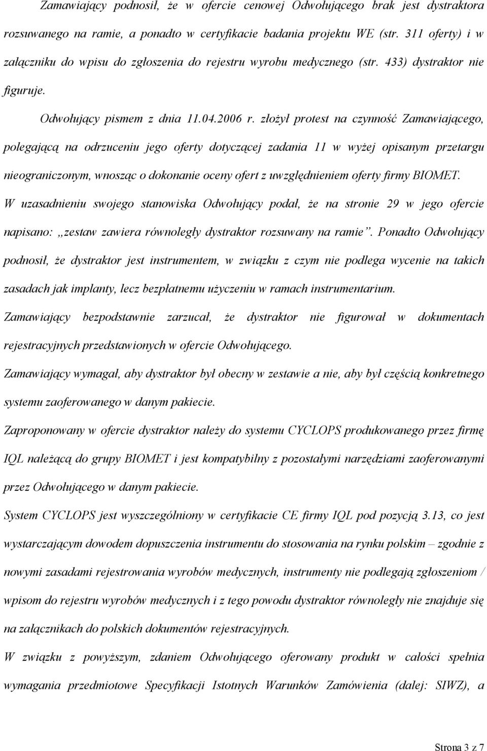 złożył protest na czynność Zamawiającego, polegającą na odrzuceniu jego oferty dotyczącej zadania 11 w wyżej opisanym przetargu nieograniczonym, wnosząc o dokonanie oceny ofert z uwzględnieniem