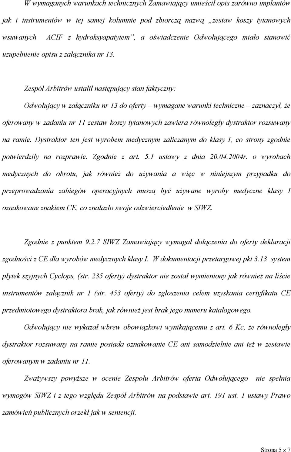 Zespół Arbitrów ustalił następujący stan faktyczny: Odwołujący w załączniku nr 13 do oferty wymagane warunki techniczne zaznaczył, że oferowany w zadaniu nr 11 zestaw koszy tytanowych zawiera