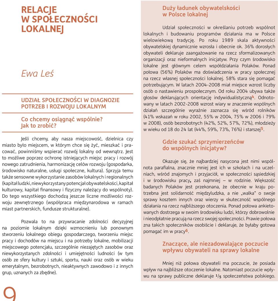 Jest to możliwe poprzez ochronę istniejących miejsc pracy i rozwój nowego zatrudnienia, harmonizację celów rozwoju (gospodarka, środowisko naturalne, usługi społeczne, kultura).