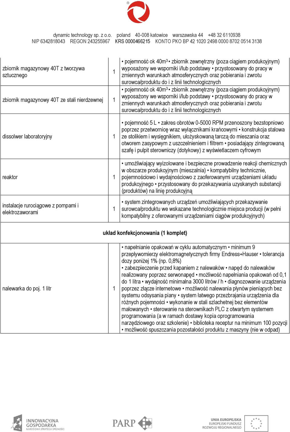 zewnętrzny (poza ciągiem produkcyjnym) wyposażony we wsporniki i/lub podstawy przystosowany do pracy w zmiennych warunkach atmosferycznych oraz pobierania i zwrotu surowca/produktu do i z linii