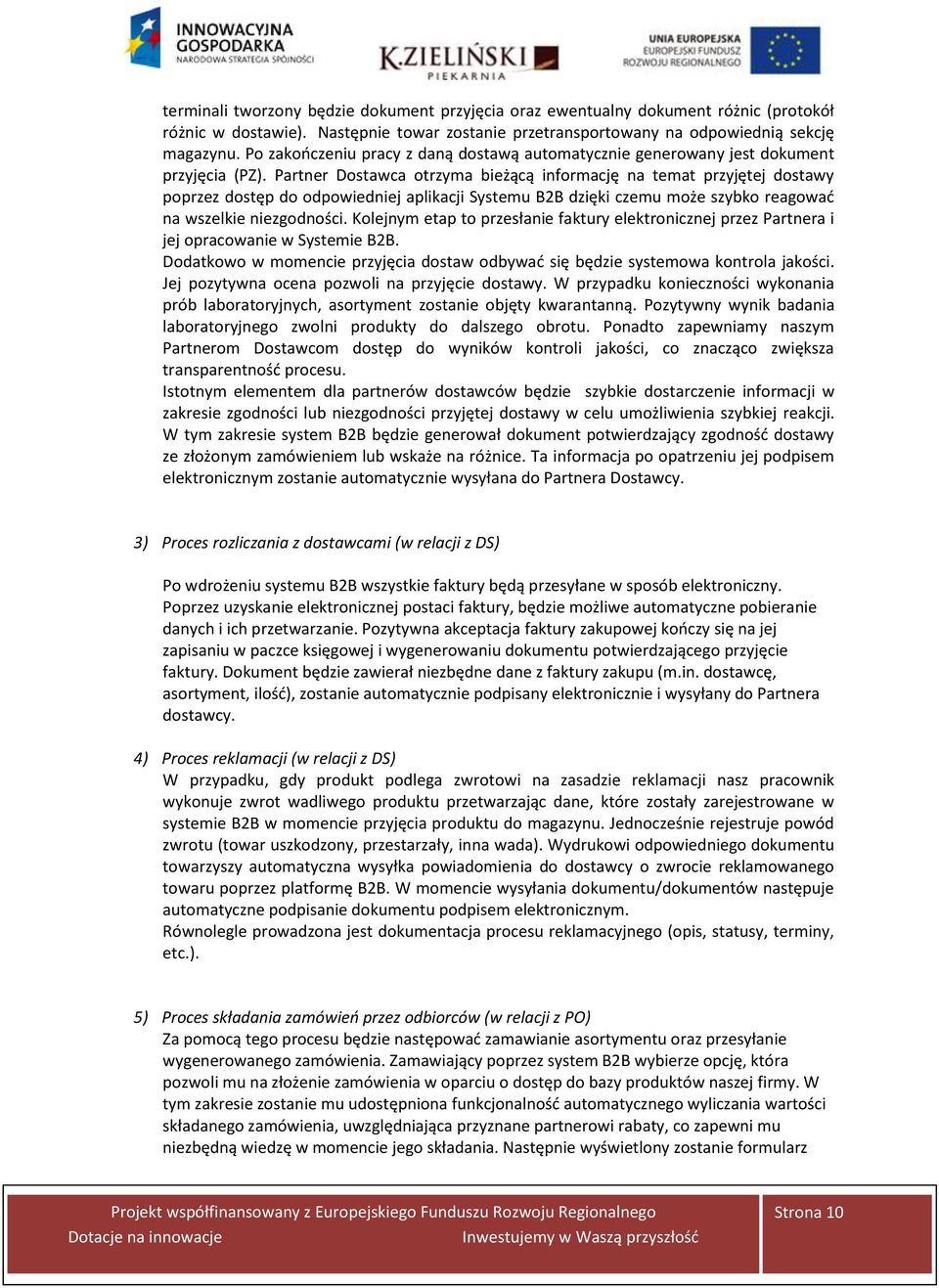 Partner Dostawca otrzyma bieżącą informację na temat przyjętej dostawy poprzez dostęp do odpowiedniej aplikacji Systemu B2B dzięki czemu może szybko reagować na wszelkie niezgodności.