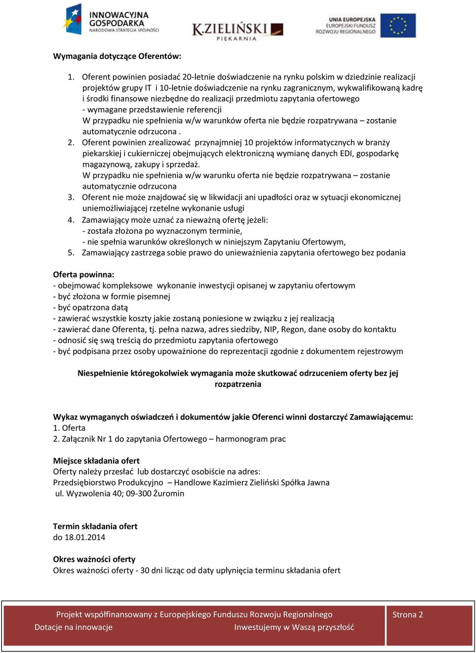 niezbędne do realizacji przedmiotu zapytania ofertowego - wymagane przedstawienie referencji W przypadku nie spełnienia w/w warunków oferta nie będzie rozpatrywana zostanie automatycznie odrzucona. 2.