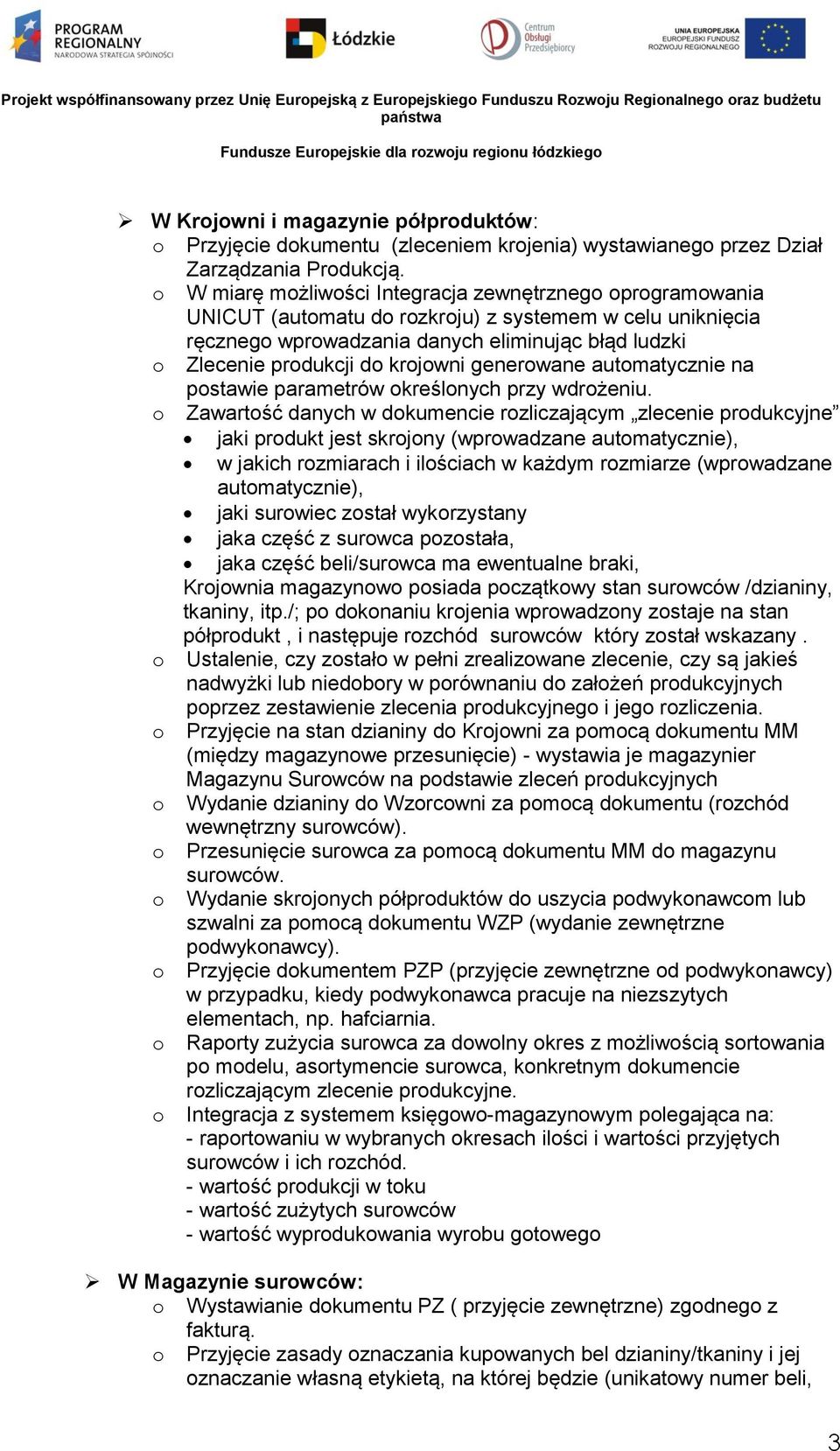 W miarę mżliwści Integracja zewnętrzneg prgramwania UNICUT (autmatu d rzkrju) z systemem w celu uniknięcia ręczneg wprwadzania danych eliminując błąd ludzki Zlecenie prdukcji d krjwni generwane