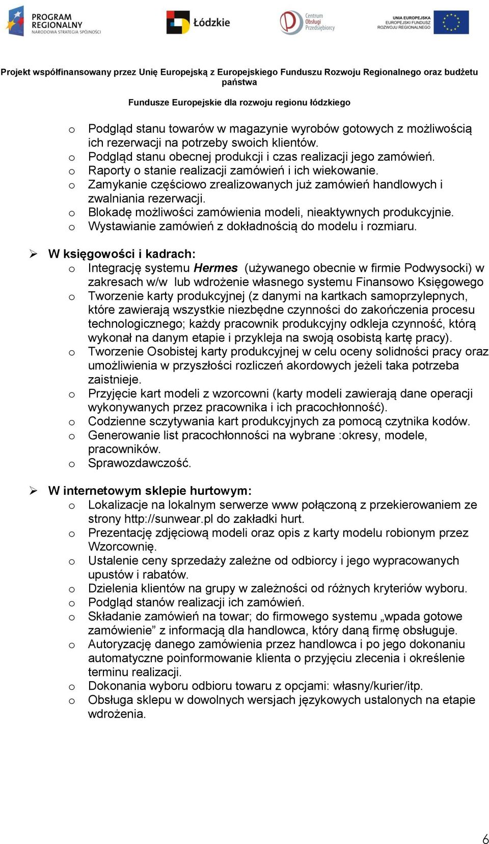 Zamykanie częściw zrealizwanych już zamówień handlwych i zwalniania rezerwacji. Blkadę mżliwści zamówienia mdeli, nieaktywnych prdukcyjnie. Wystawianie zamówień z dkładnścią d mdelu i rzmiaru.