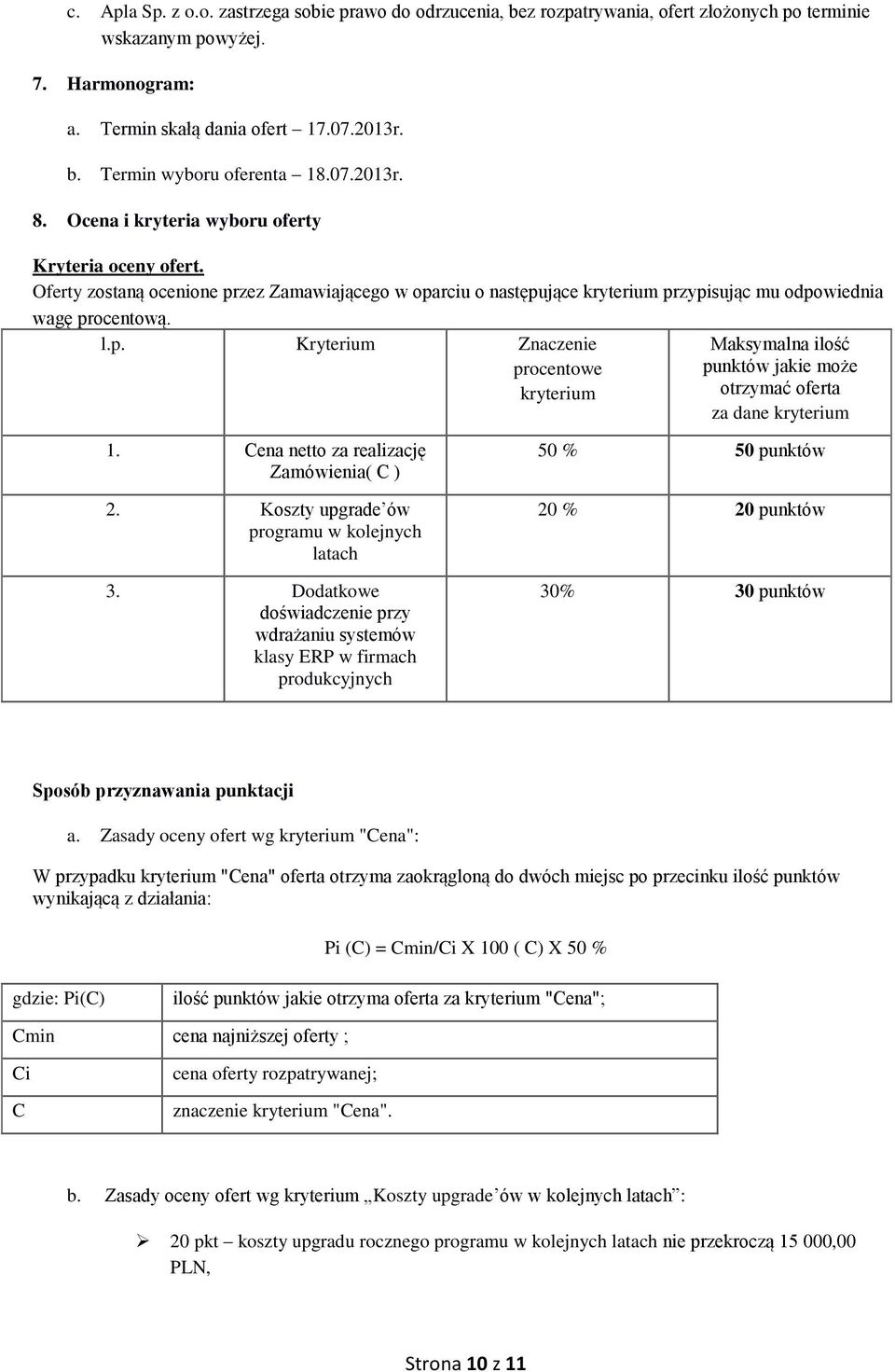 zez Zamawiającego w oparciu o następujące kryterium przypisując mu odpowiednia wagę procentową. l.p. Kryterium Znaczenie procentowe kryterium Maksymalna ilość punktów jakie może otrzymać oferta za dane kryterium 1.