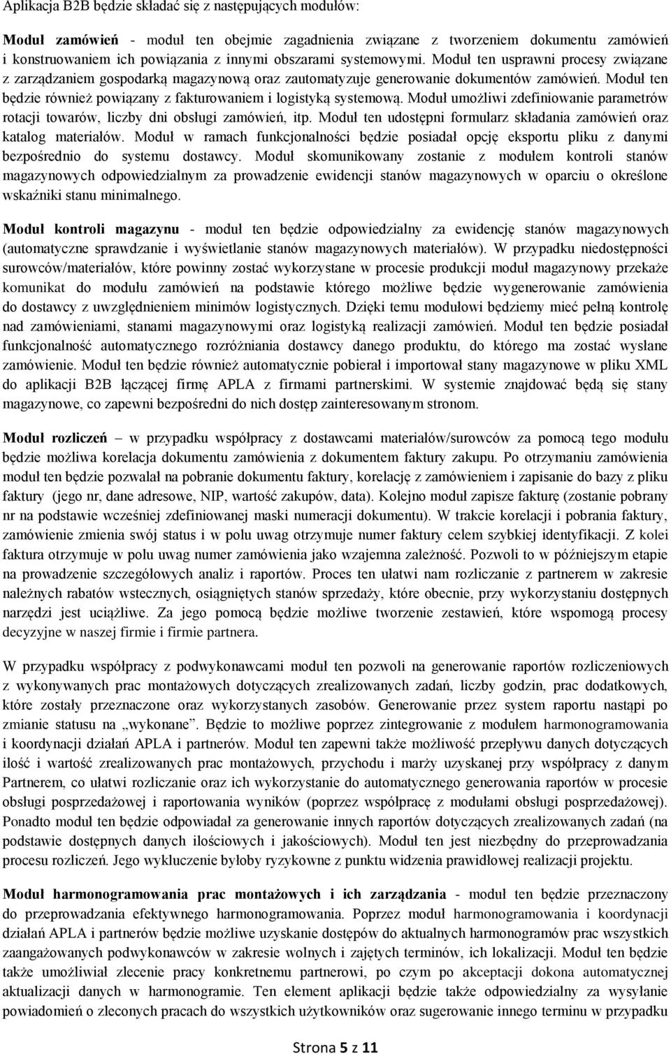 Moduł ten będzie również powiązany z fakturowaniem i logistyką systemową. Moduł umożliwi zdefiniowanie parametrów rotacji towarów, liczby dni obsługi zamówień, itp.