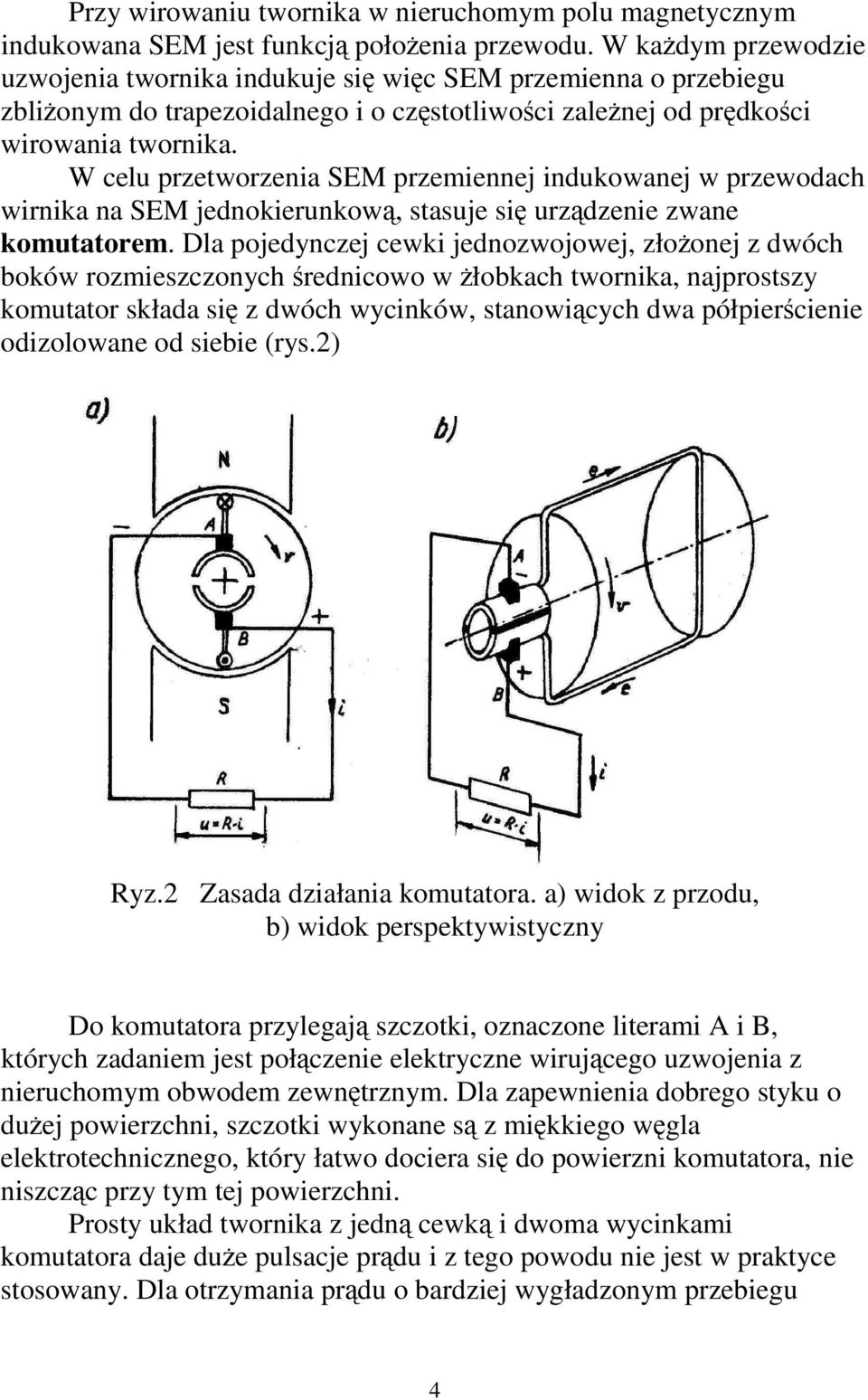 W celu przetworzenia SEM przemiennej indukowanej w przewodach wirnika na SEM jednokierunkow, stasuje si urzdzenie zwane komutatorem.