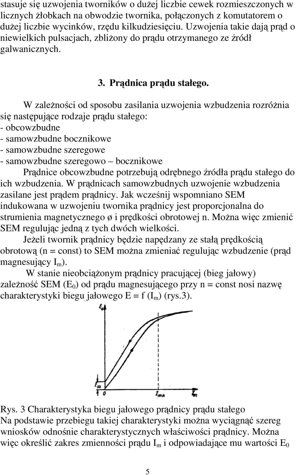 W zalenoci od sposobu zasilania uzwojenia wzbudzenia rozrónia si nastpujce rodzaje prdu stałego: - obcowzbudne - samowzbudne bocznikowe - samowzbudne szeregowe - samowzbudne szeregowo bocznikowe