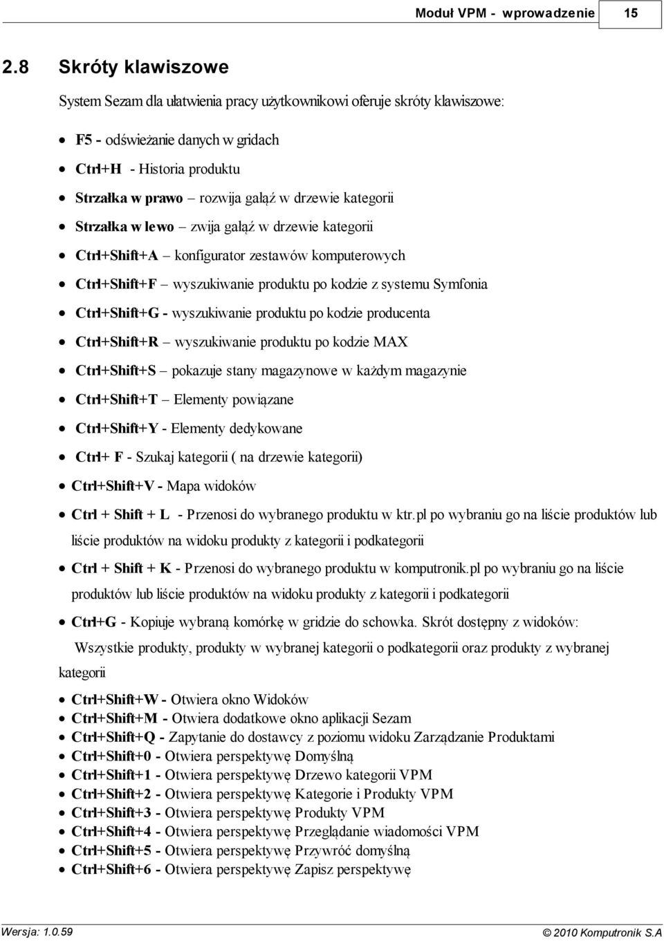 drzewie kategorii Strzałka w lewo zwija gałąź w drzewie kategorii Ctrl+Shift+A konfigurator zestawów komputerowych Ctrl+Shift+F wyszukiwanie produktu po kodzie z systemu Symfonia Ctrl+Shift+G -