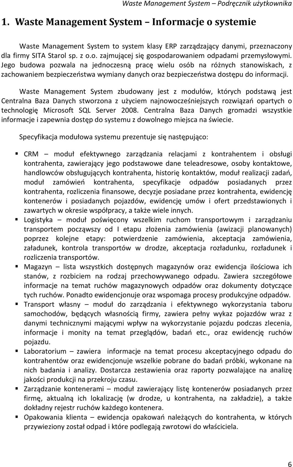 Waste Management System zbudowany jest z modułów, których podstawą jest Centralna Baza Danych stworzona z użyciem najnowocześniejszych rozwiązań opartych o technologię Microsoft SQL Server 2008.