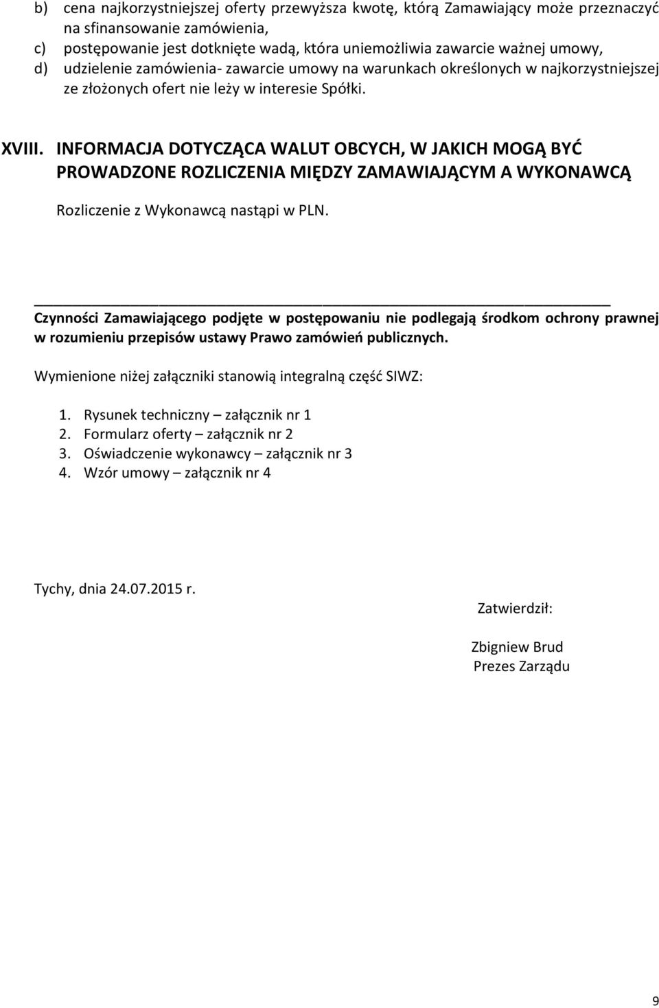 INFORMACJA DOTYCZĄCA WALUT OBCYCH, W JAKICH MOGĄ BYĆ PROWADZONE ROZLICZENIA MIĘDZY ZAMAWIAJĄCYM A WYKONAWCĄ Rozliczenie z Wykonawcą nastąpi w PLN.