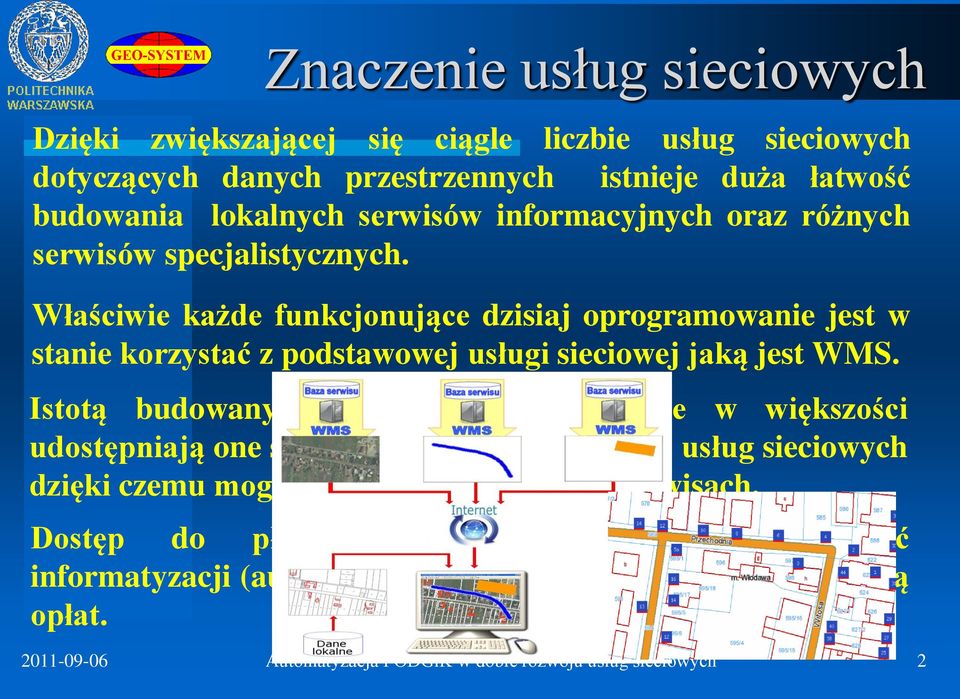 Właściwie każde funkcjonujące dzisiaj oprogramowanie jest w stanie korzystać z podstawowej usługi sieciowej jaką jest WMS.