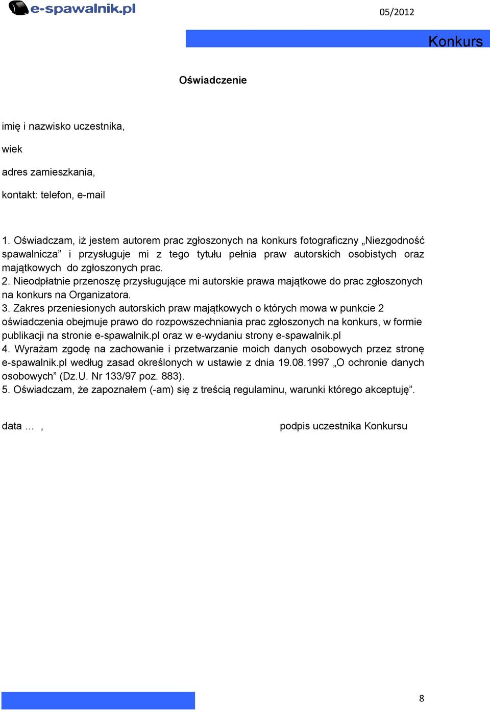 2. Nieodpłatnie przenoszę przysługujące mi autorskie prawa majątkowe do prac zgłoszonych na konkurs na Organizatora. 3.