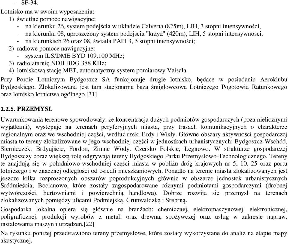 podejścia "krzyż" (420m), LIH, 5 stopni intensywności, - na kierunkach 26 oraz 08, światła PAPI 3, 5 stopni intensywności; 2) radiowe pomoce nawigacyjne: - system ILS/DME BYD 109,100 MHz; 3)