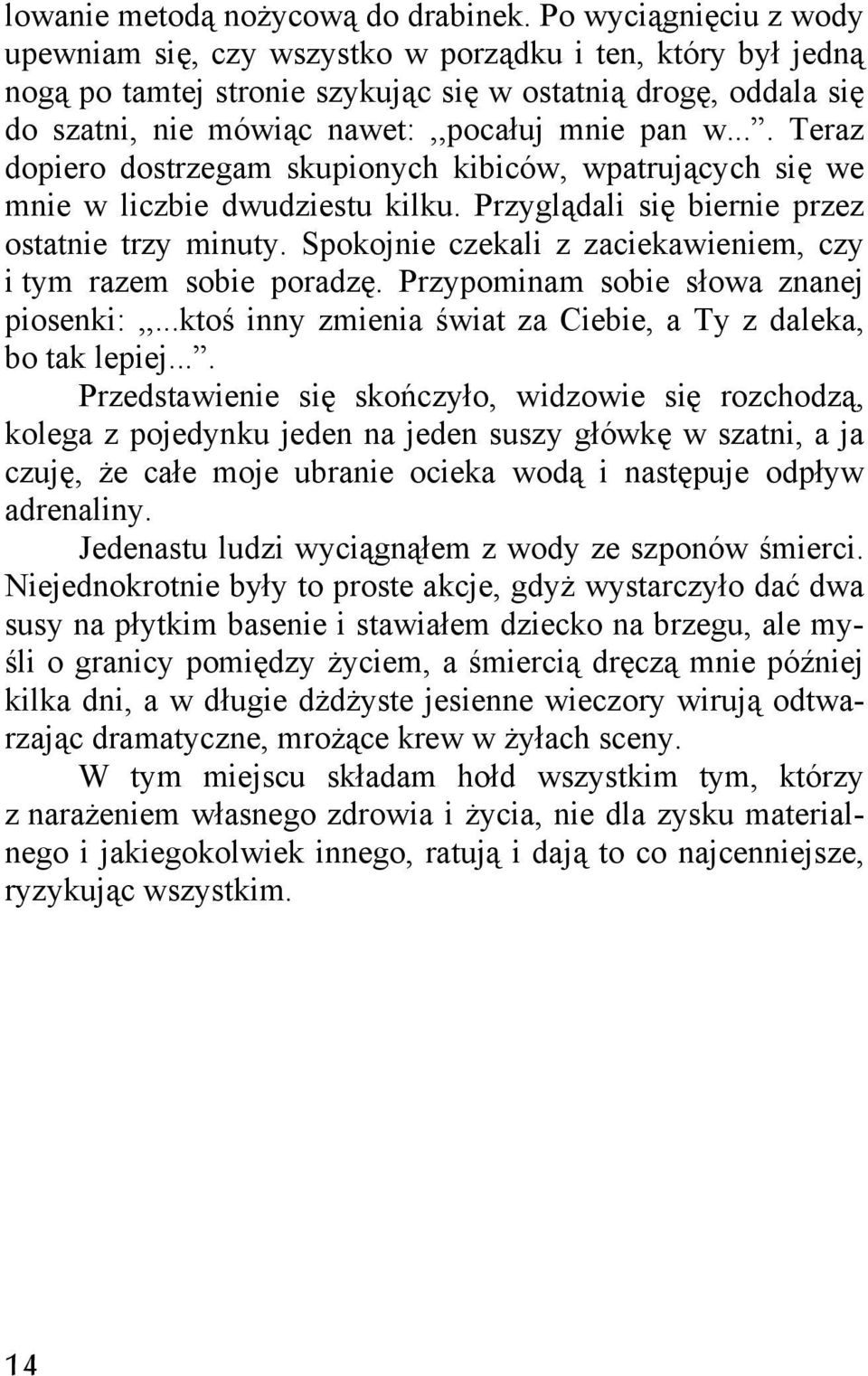 ... Teraz dopiero dostrzegam skupionych kibiców, wpatrujących się we mnie w liczbie dwudziestu kilku. Przyglądali się biernie przez ostatnie trzy minuty.