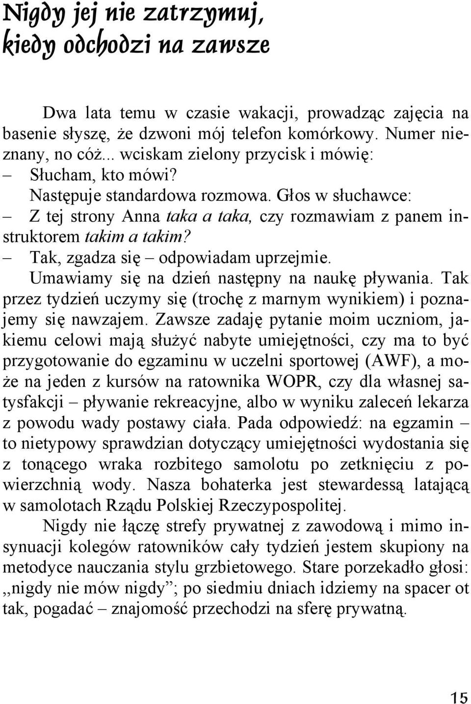 Tak, zgadza się odpowiadam uprzejmie. Umawiamy się na dzień następny na naukę pływania. Tak przez tydzień uczymy się (trochę z marnym wynikiem) i poznajemy się nawzajem.