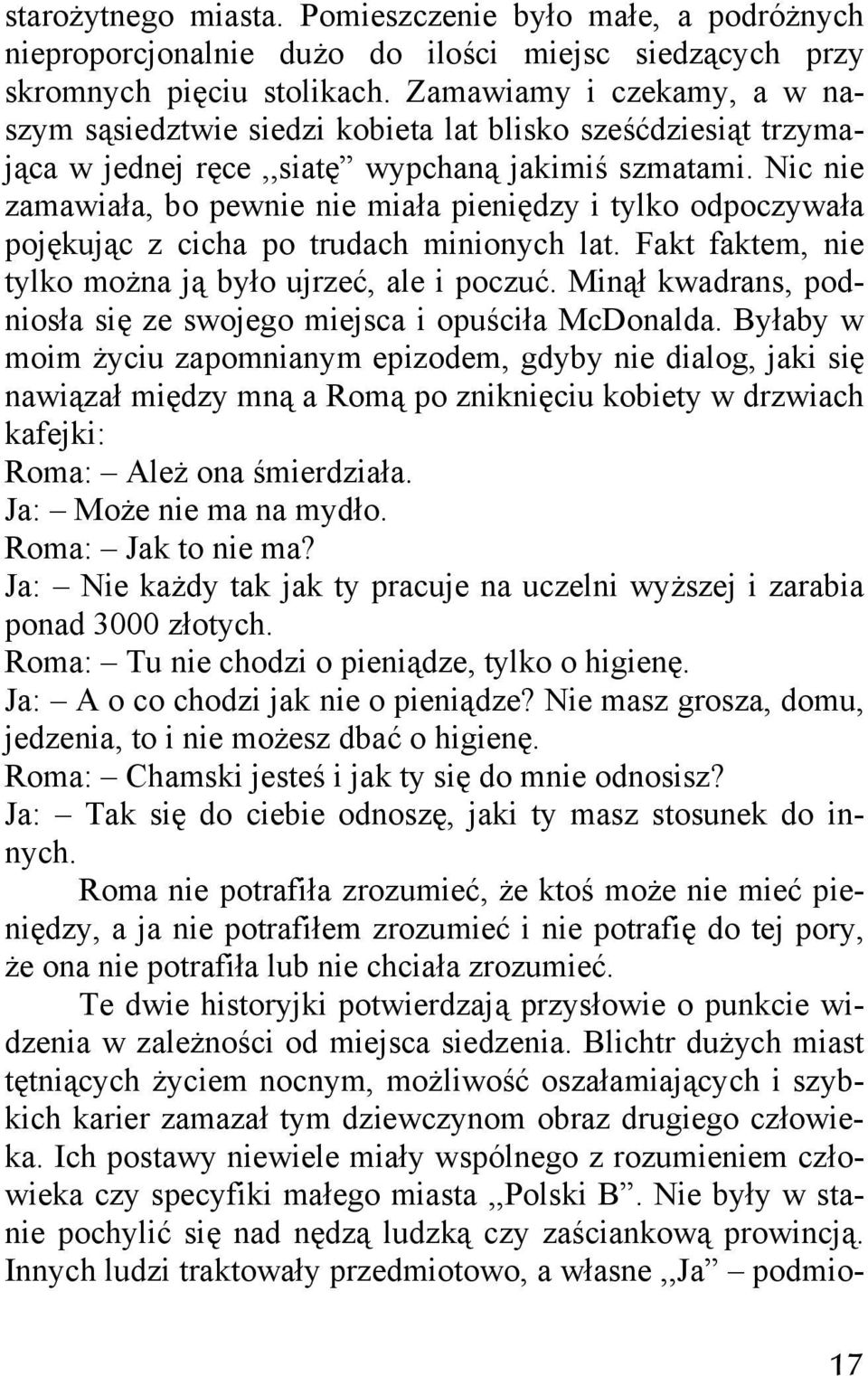 Nic nie zamawiała, bo pewnie nie miała pieniędzy i tylko odpoczywała pojękując z cicha po trudach minionych lat. Fakt faktem, nie tylko można ją było ujrzeć, ale i poczuć.