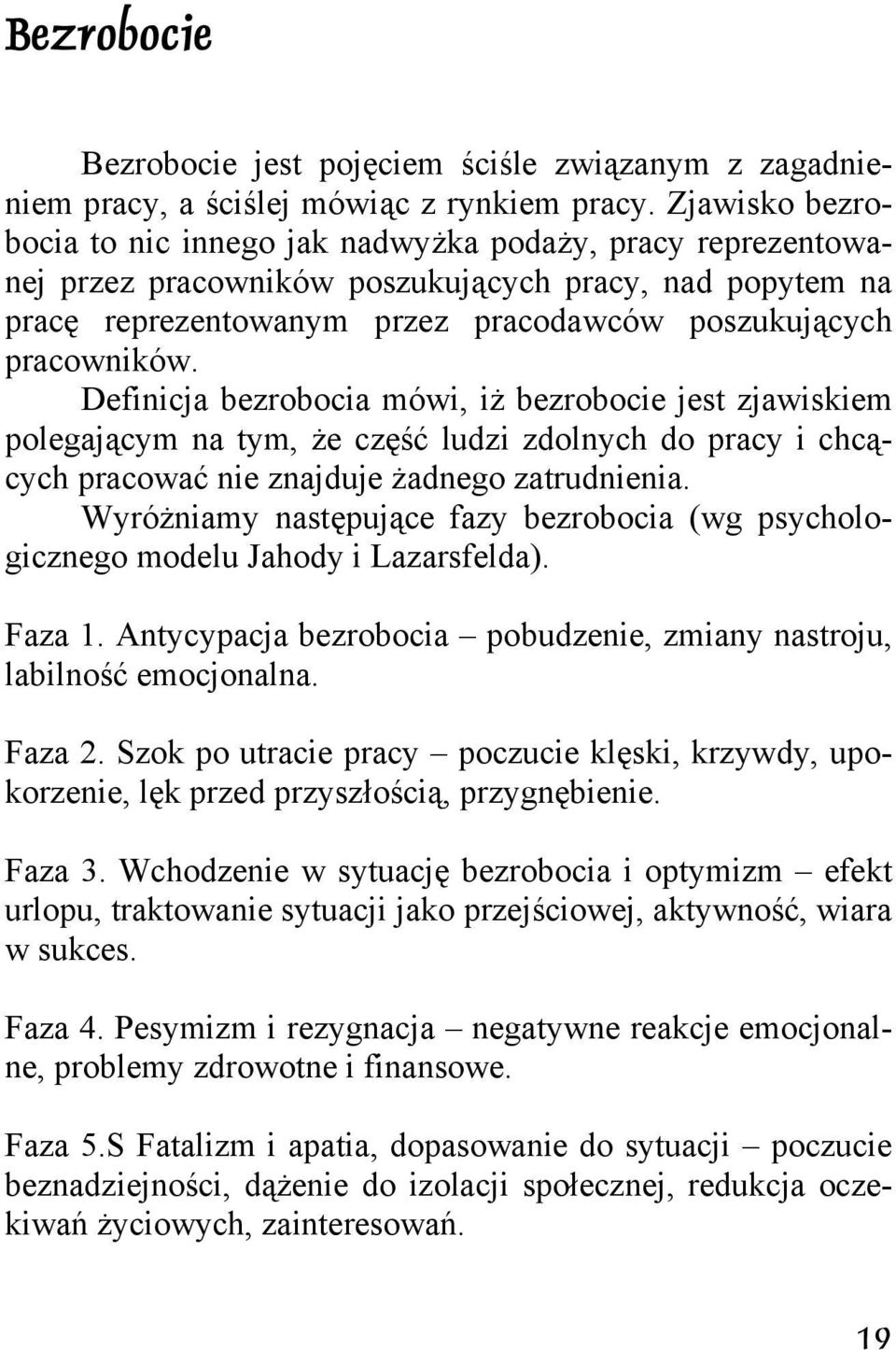 Definicja bezrobocia mówi, iż bezrobocie jest zjawiskiem polegającym na tym, że część ludzi zdolnych do pracy i chcących pracować nie znajduje żadnego zatrudnienia.