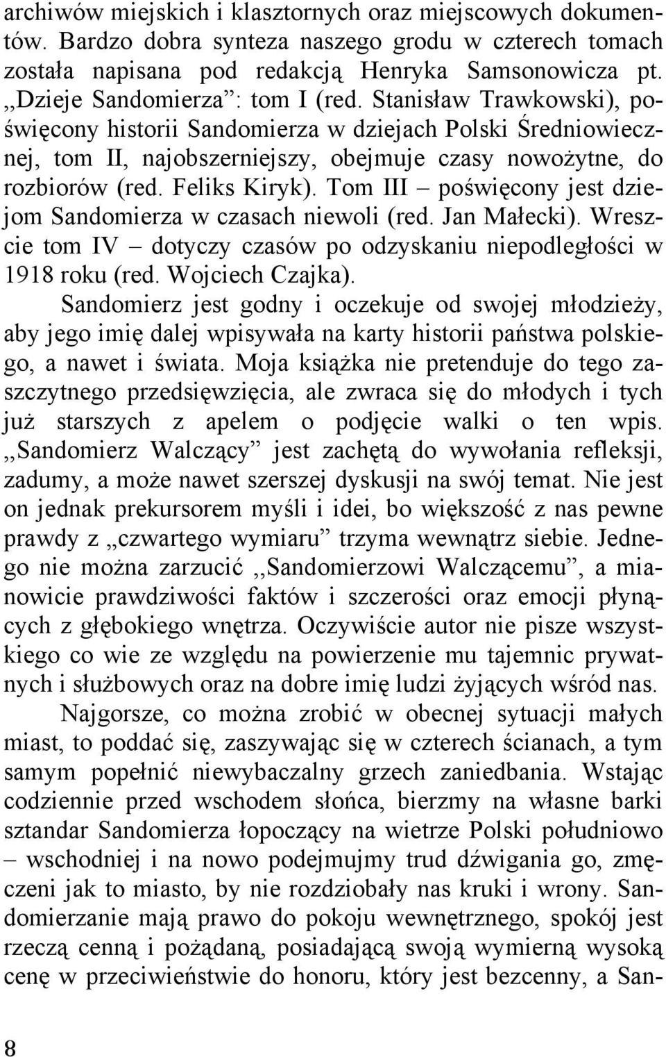 Feliks Kiryk). Tom III poświęcony jest dziejom Sandomierza w czasach niewoli (red. Jan Małecki). Wreszcie tom IV dotyczy czasów po odzyskaniu niepodległości w 1918 roku (red. Wojciech Czajka).