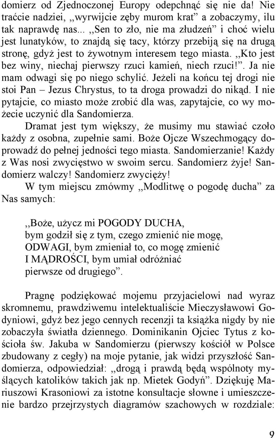 ,,kto jest bez winy, niechaj pierwszy rzuci kamień, niech rzuci!. Ja nie mam odwagi się po niego schylić. Jeżeli na końcu tej drogi nie stoi Pan Jezus Chrystus, to ta droga prowadzi do nikąd.