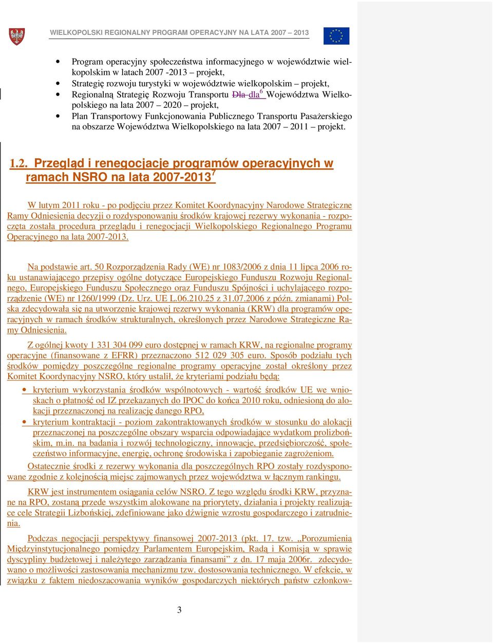 2011 projekt. 1.2. Przegląd i renegocjacje programów operacyjnych w ramach NSRO na lata 2007-2013 7 W lutym 2011 roku - po podjęciu przez Komitet Koordynacyjny Narodowe Strategiczne Ramy Odniesienia