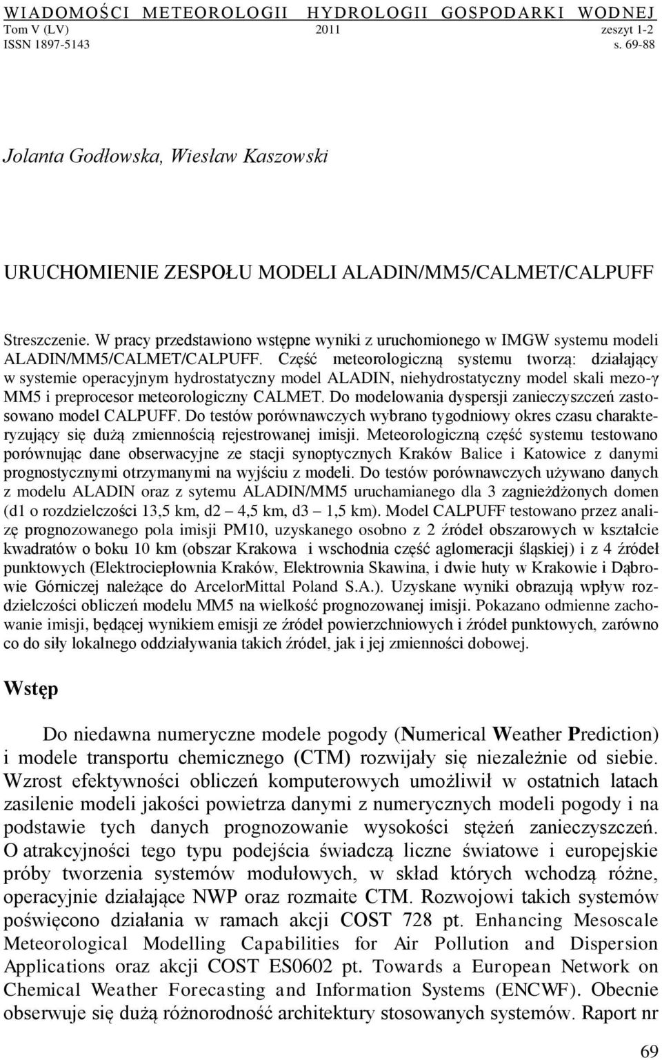 W pracy przedstawiono wstępne wyniki z uruchomionego w IMGW systemu modeli ALADIN/MM5/CALMET/CALPUFF.