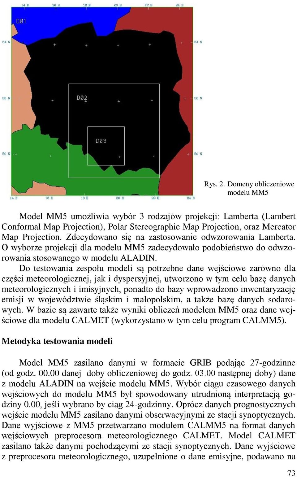 Do testowania zespołu modeli są potrzebne dane wejściowe zarówno dla części meteorologicznej, jak i dyspersyjnej, utworzono w tym celu bazę danych meteorologicznych i imisyjnych, ponadto do bazy