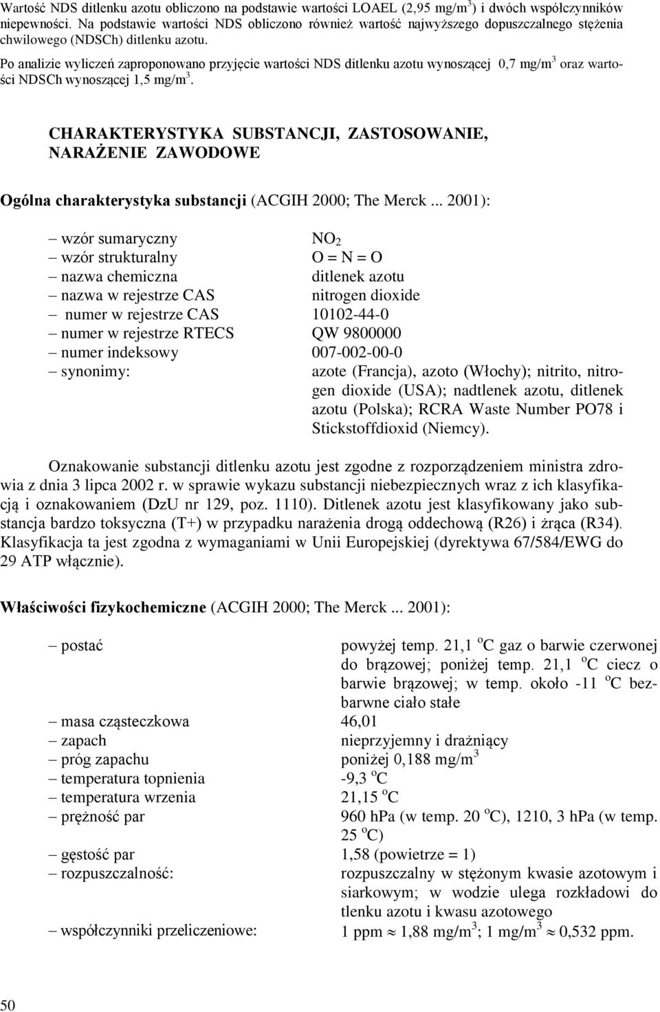 Po analizie wyliczeń zaproponowano przyjęcie wartości NDS ditlenku azotu wynoszącej 0,7 mg/m 3 oraz wartości NDSCh wynoszącej 1,5 mg/m 3.