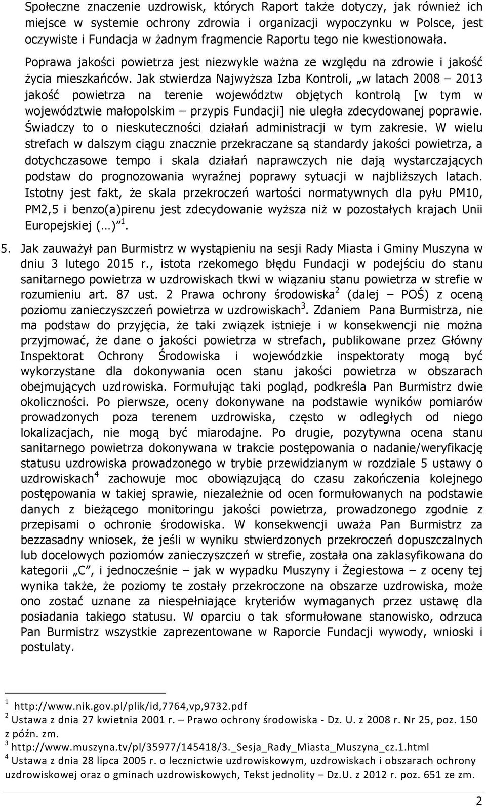 Jak stwierdza Najwyższa Izba Kontroli, w latach 2008 2013 jakość powietrza na terenie województw objętych kontrolą [w tym w województwie małopolskim przypis Fundacji] nie uległa zdecydowanej poprawie.