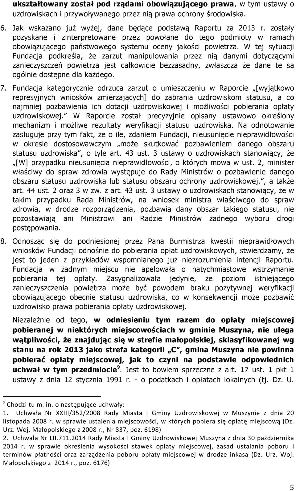 W tej sytuacji Fundacja podkreśla, że zarzut manipulowania przez nią danymi dotyczącymi zanieczyszczeń powietrza jest całkowicie bezzasadny, zwłaszcza że dane te są ogólnie dostępne dla każdego. 7.