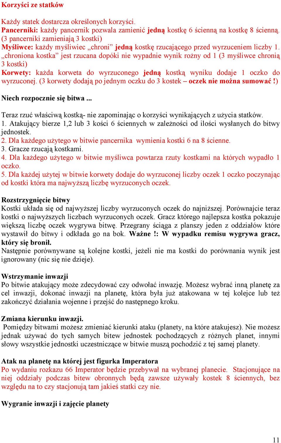 chroniona kostka jest rzucana dopóki nie wypadnie wynik rożny od 1 (3 myśliwce chronią 3 kostki) Korwety: każda korweta do wyrzuconego jedną kostką wyniku dodaje 1 oczko do wyrzuconej.