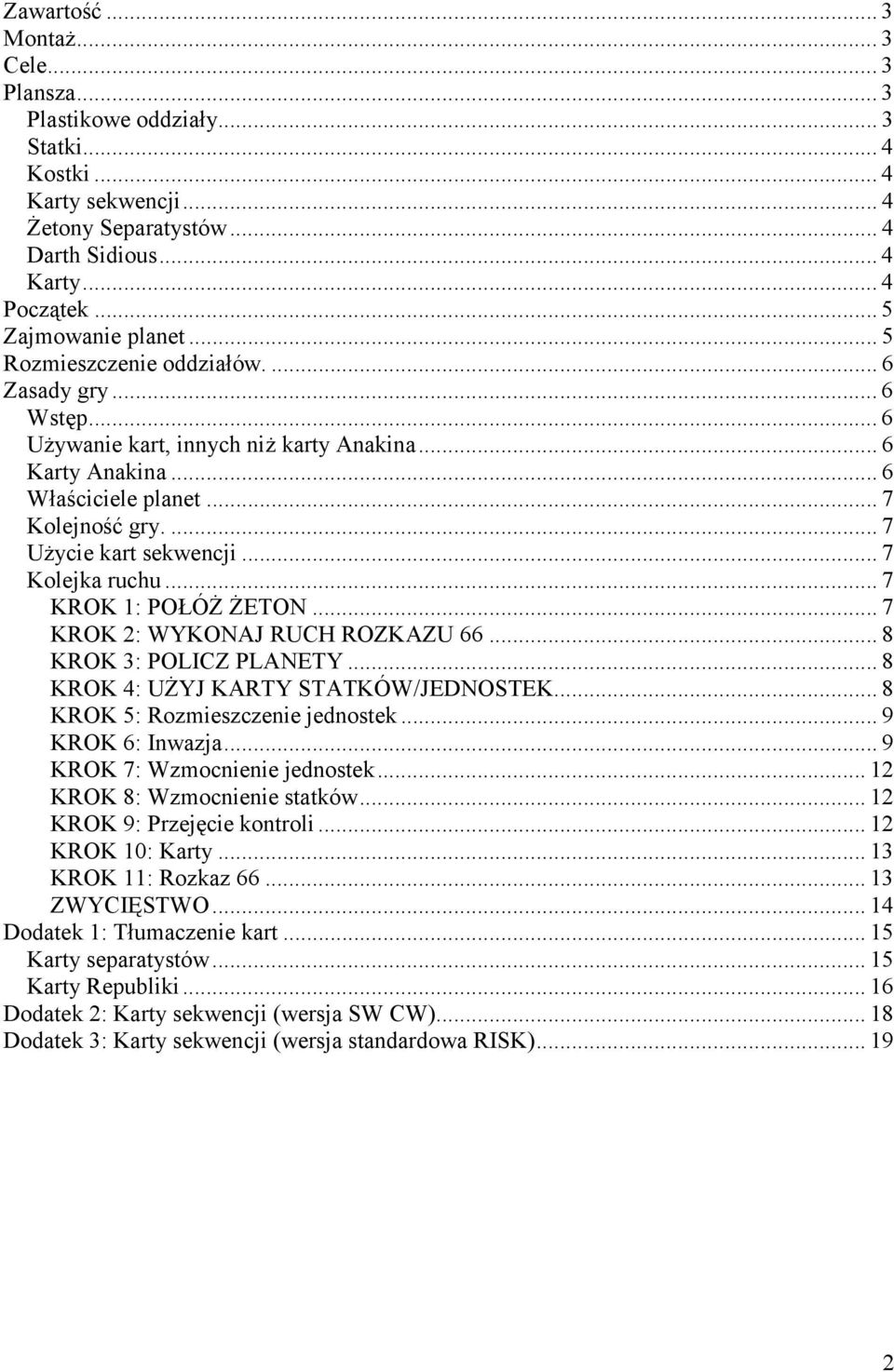 ... 7 Użycie kart sekwencji... 7 Kolejka ruchu... 7 KROK 1: POŁÓŻ ŻETON... 7 KROK 2: WYKONAJ RUCH ROZKAZU 66... 8 KROK 3: POLICZ PLANETY... 8 KROK 4: UŻYJ KARTY STATKÓW/JEDNOSTEK.