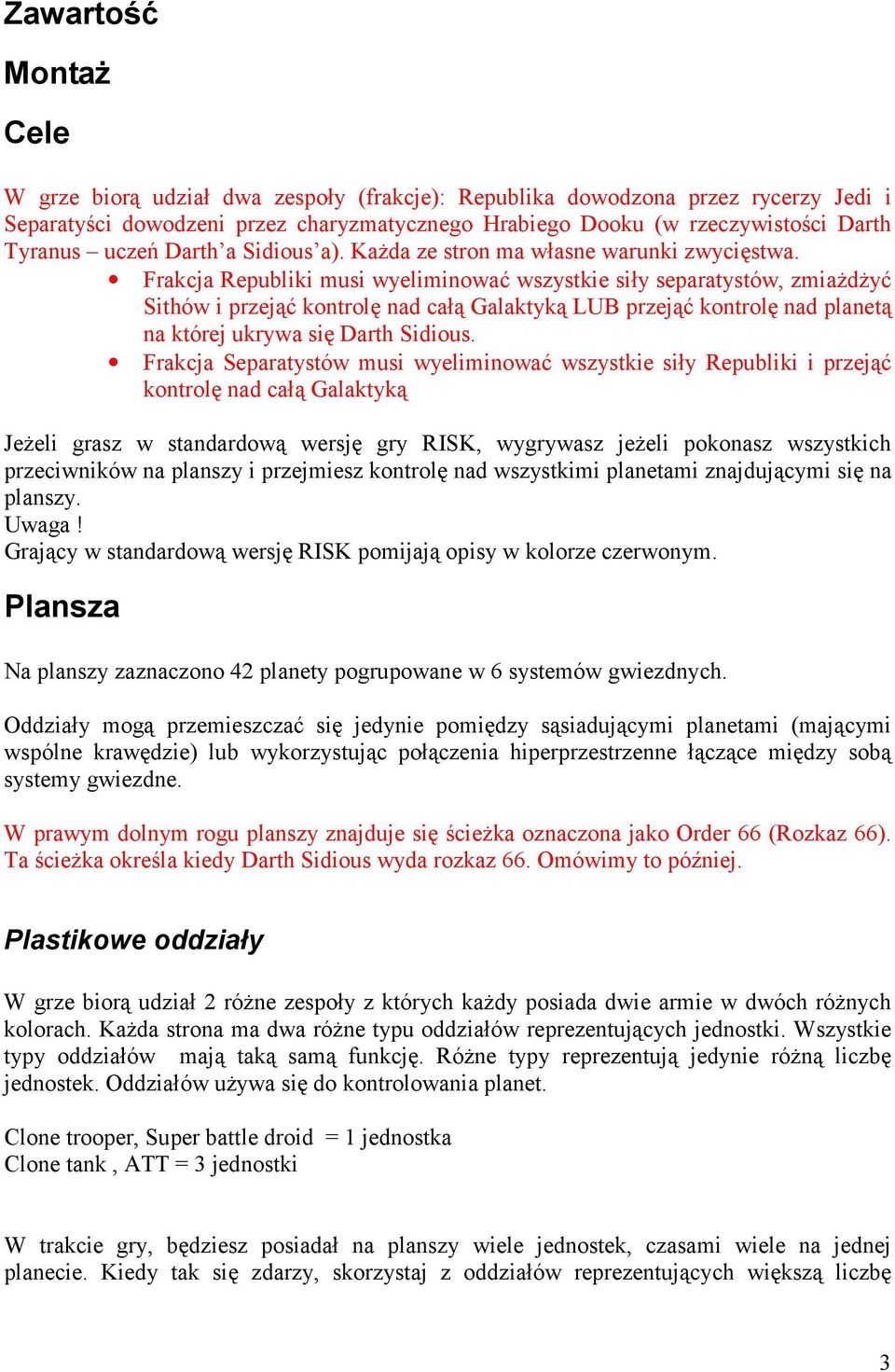 Frakcja Republiki musi wyeliminować wszystkie siły separatystów, zmiażdżyć Sithów i przejąć kontrolę nad całą Galaktyką LUB przejąć kontrolę nad planetą na której ukrywa się Darth Sidious.