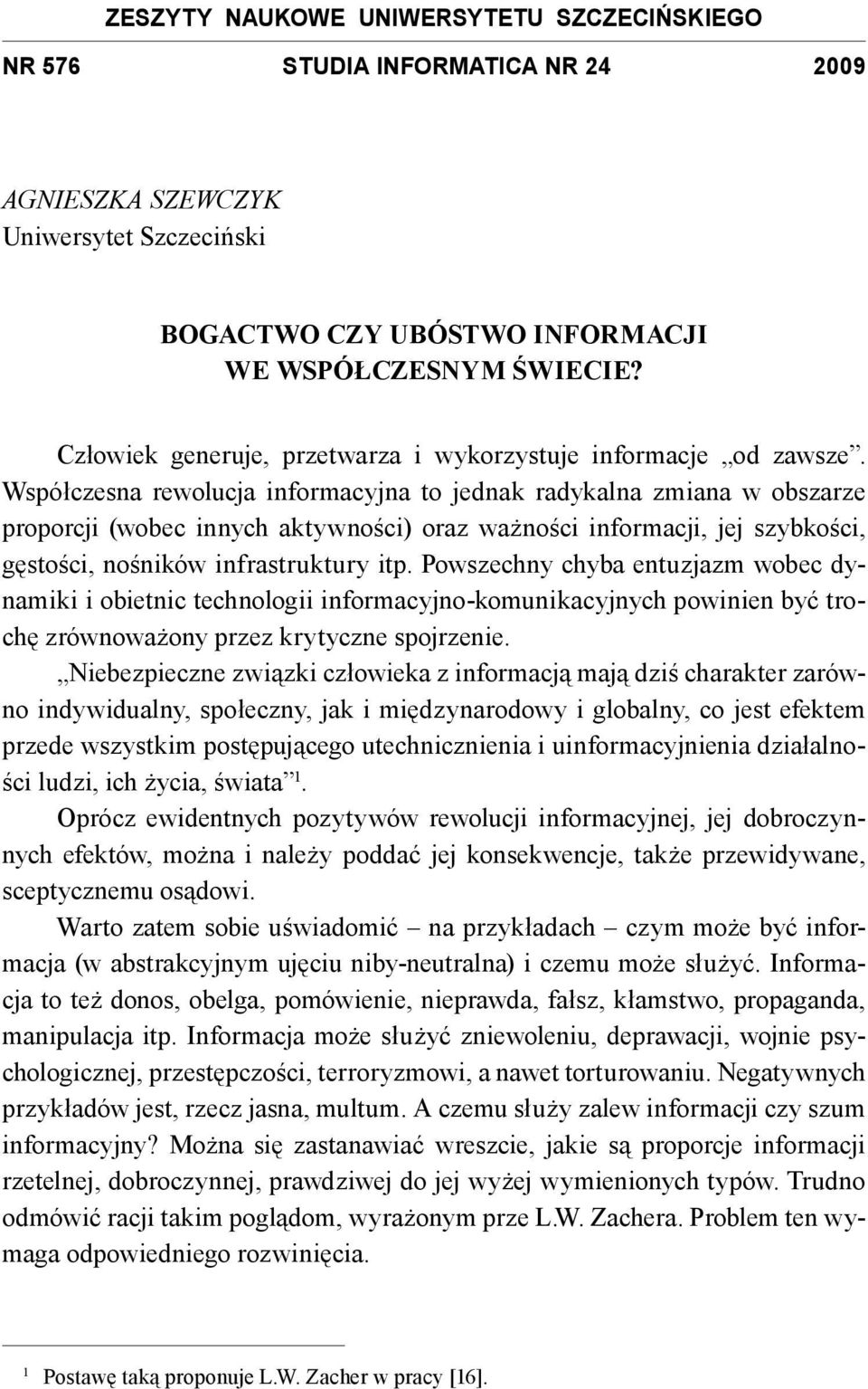 Współczesna rewolucja informacyjna to jednak radykalna zmiana w obszarze proporcji (wobec innych aktywności) oraz ważności informacji, jej szybkości, gęstości, nośników infrastruktury itp.