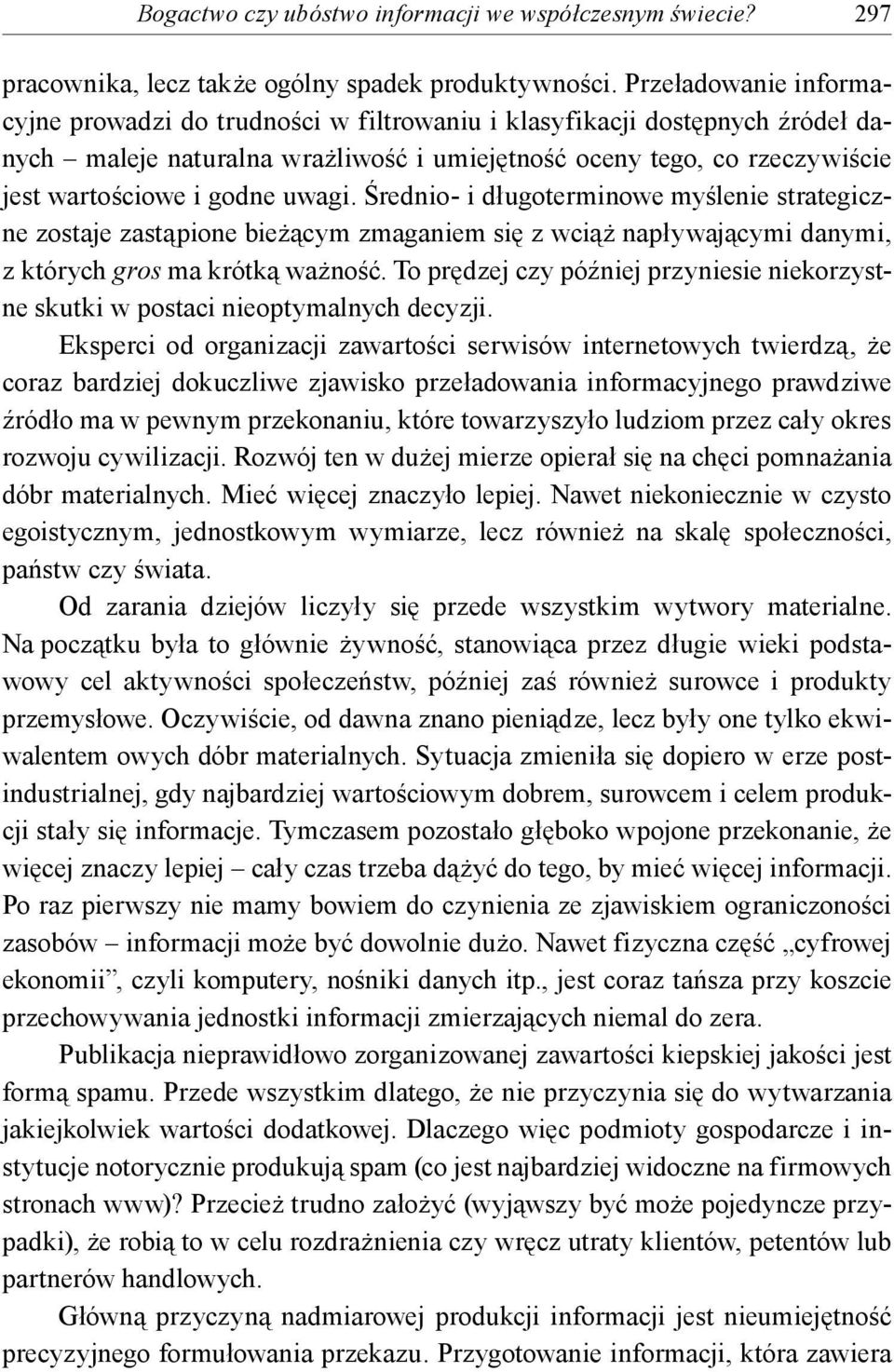 uwagi. Średnio- i długoterminowe myślenie strategiczne zostaje zastąpione bieżącym zmaganiem się z wciąż napływającymi danymi, z których gros ma krótką ważność.