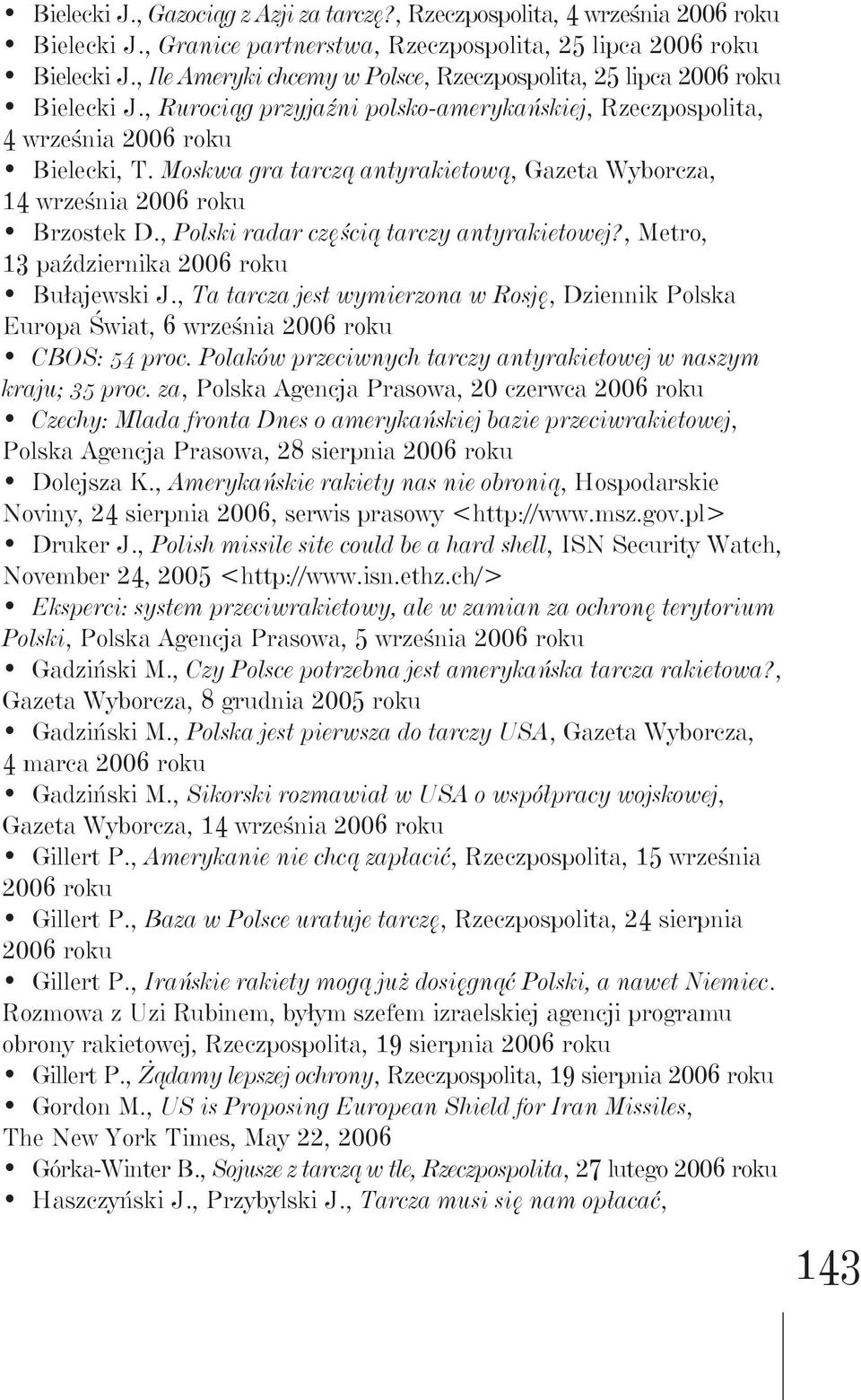 Moskwa gra tarczą antyrakietową, Gazeta Wyborcza, 14 września 2006 roku Brzostek D., Polski radar częścią tarczy antyrakietowej?, Metro, 13 października 2006 roku Bułajewski J.